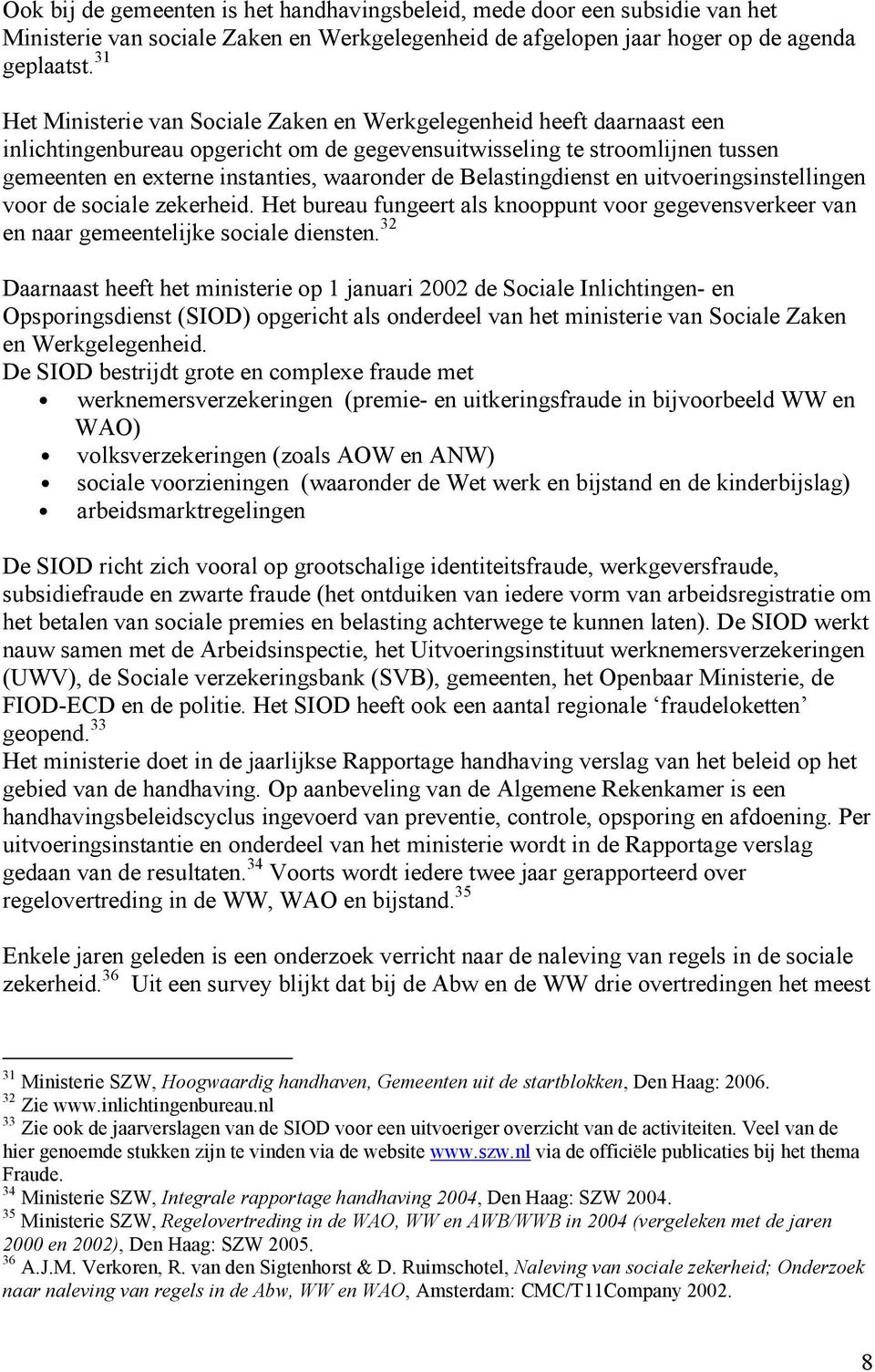 Belastingdienst en uitvoeringsinstellingen voor de sociale zekerheid. Het bureau fungeert als knooppunt voor gegevensverkeer van en naar gemeentelijke sociale diensten.