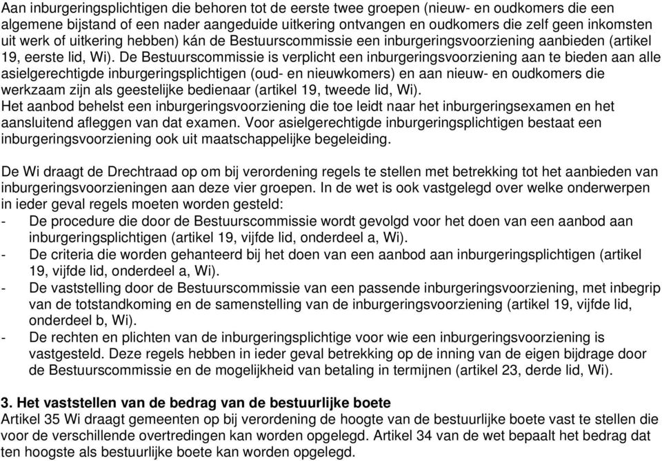 De Bestuurscommissie is verplicht een inburgeringsvoorziening aan te bieden aan alle asielgerechtigde inburgeringsplichtigen (oud- en nieuwkomers) en aan nieuw- en oudkomers die werkzaam zijn als