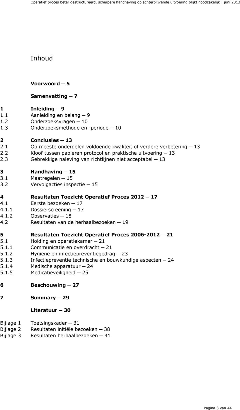 2 Kloof tussen papieren protocol en praktische uitvoering 13 2.3 Gebrekkige naleving van richtlijnen niet acceptabel 13 3 Handhaving 15 3.1 Maatregelen 15 3.