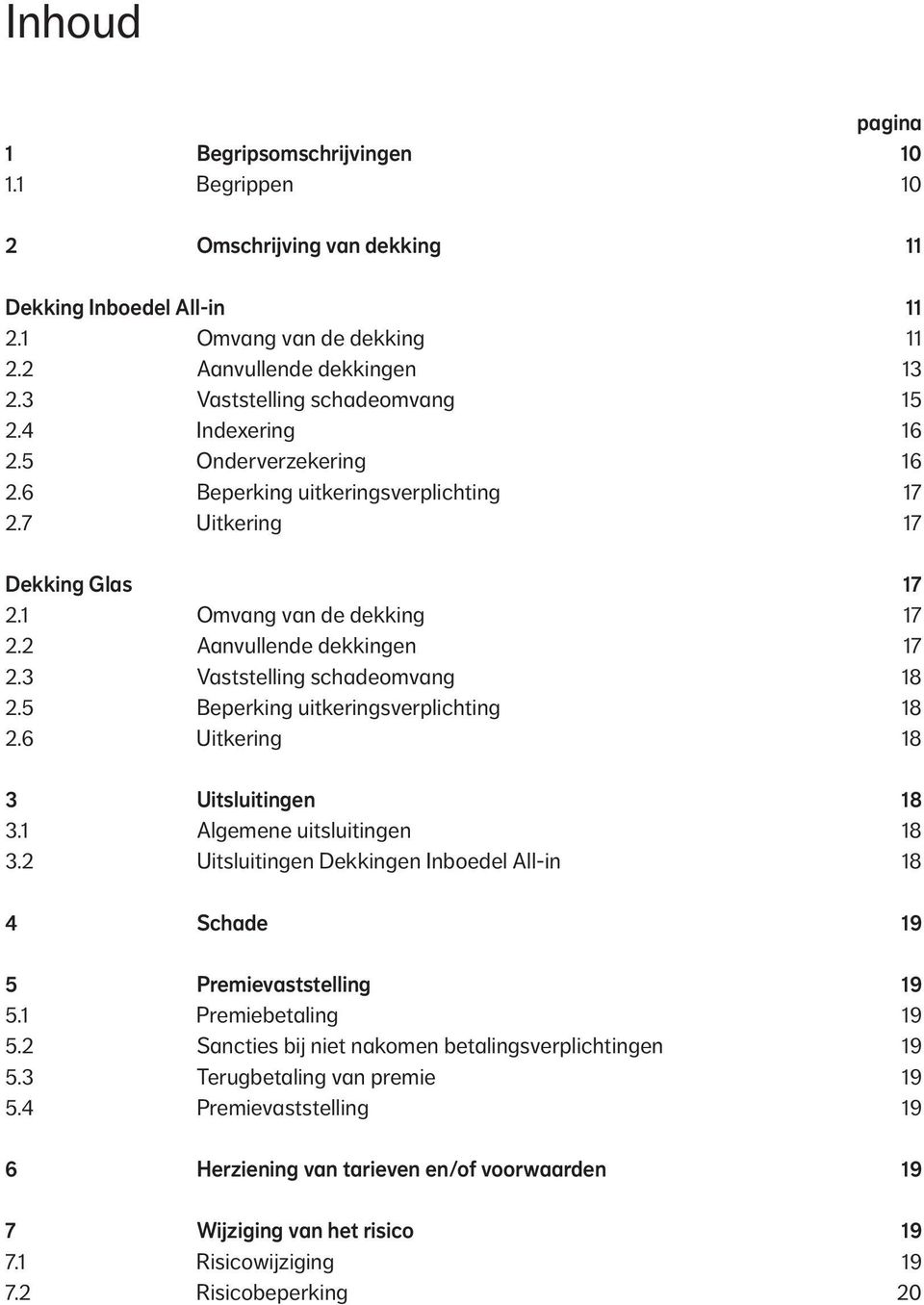 2 Aanvullende dekkingen 17 2.3 Vaststelling schadeomvang 18 2.5 Beperking uitkeringsverplichting 18 2.6 Uitkering 18 3 Uitsluitingen 18 3.1 Algemene uitsluitingen 18 3.