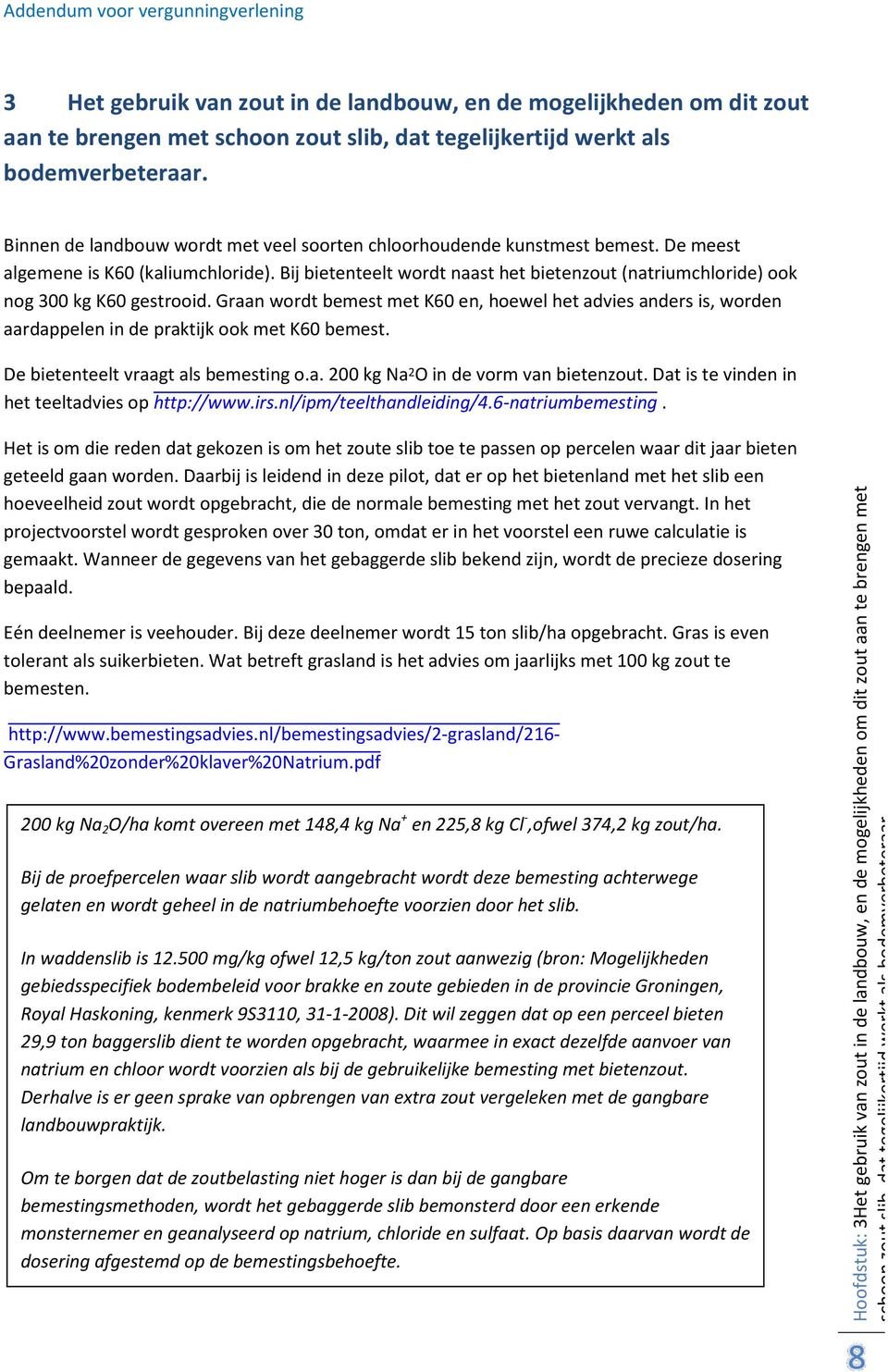 Bij bietenteelt wordt naast het bietenzout (natriumchloride) ook nog 300 kg K60 gestrooid.