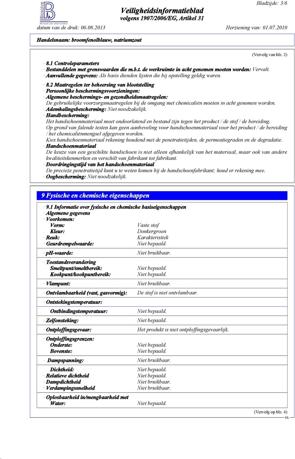 2 Maatregelen ter beheersing van blootstelling Persoonlijke beschermingsvoorzieningen: Algemene beschermings- en gezondheidsmaatregelen: De gebruikelijke voorzorgsmaatregelen bij de omgang met