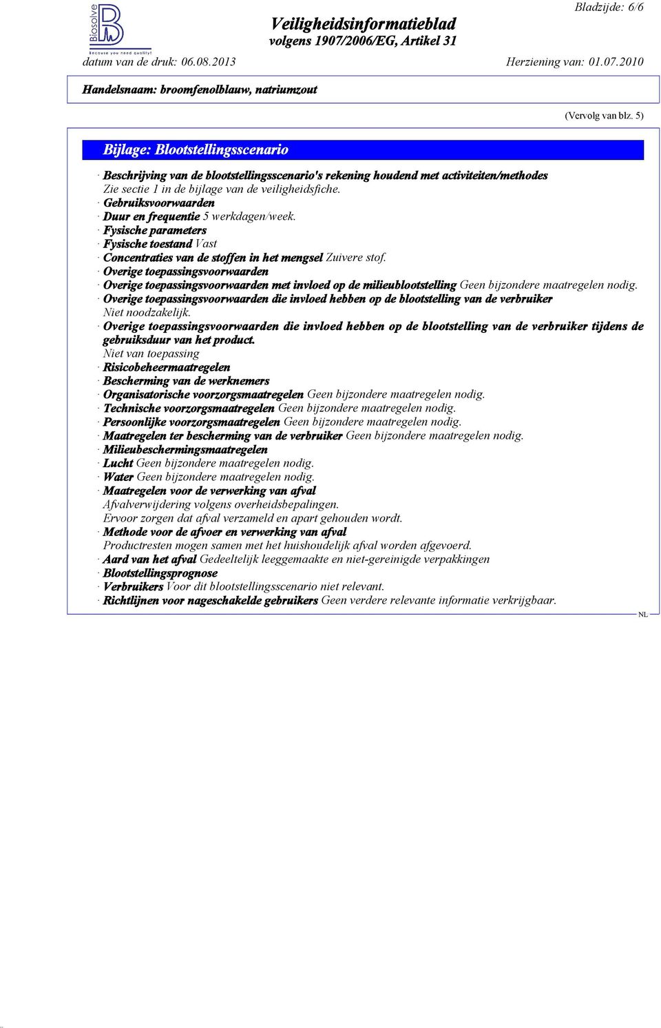 Gebruiksvoorwaarden Duur en frequentie 5 werkdagen/week. Fysische parameters Fysische toestand Vast Concentraties van de stoffen in het mengsel Zuivere stof.