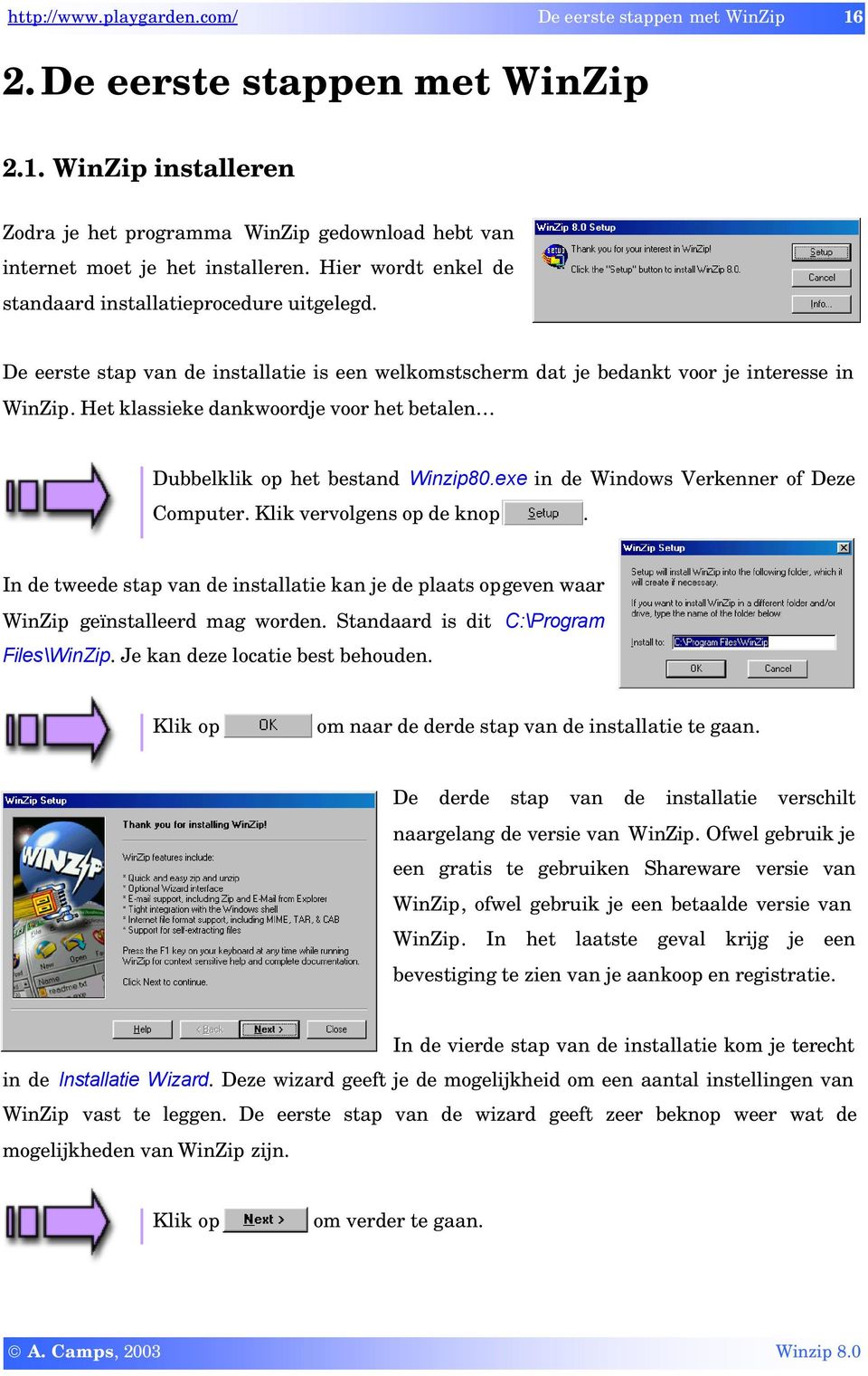 Het klassieke dankwoordje voor het betalen Dubbelklik op het bestand Winzip80.exe in de Windows Verkenner of Deze Computer. Klik vervolgens op de knop.