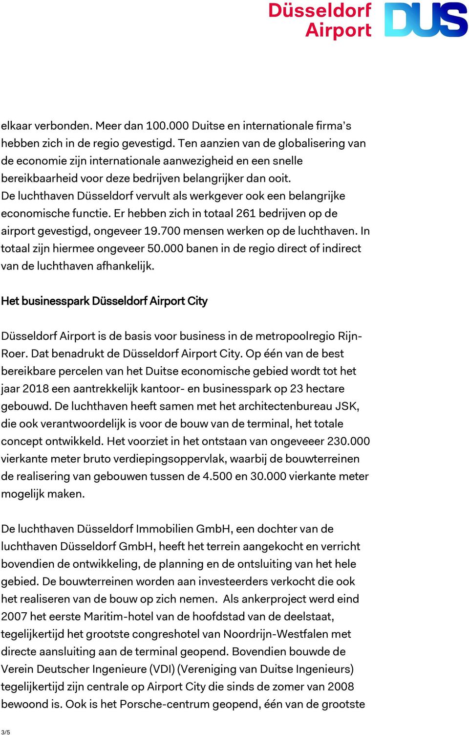 De luchthaven Düsseldorf vervult als werkgever ook een belangrijke economische functie. Er hebben zich in totaal 261 bedrijven op de airport gevestigd, ongeveer 19.700 mensen werken op de luchthaven.