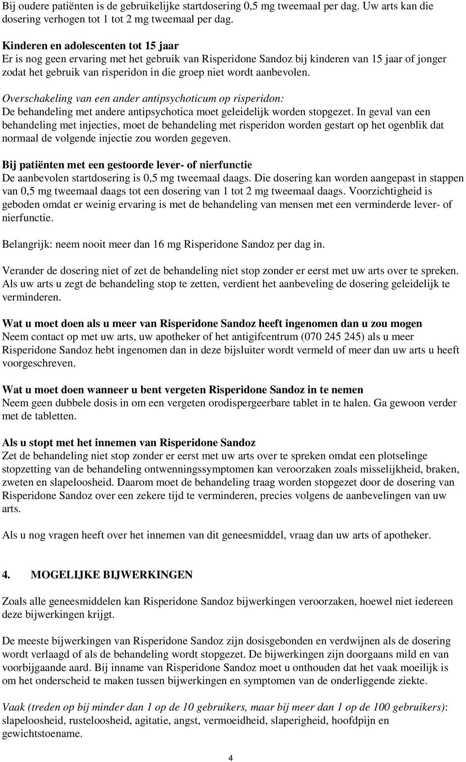 aanbevolen. Overschakeling van een ander antipsychoticum op risperidon: De behandeling met andere antipsychotica moet geleidelijk worden stopgezet.