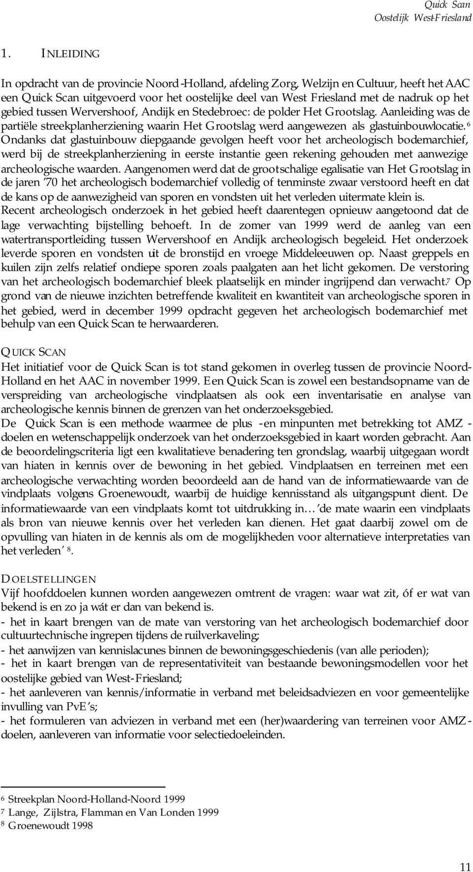 gebied tussen Wervershoof, Andijk en Stedebroec: de polder Het Grootslag. Aanleiding was de partiële streekplanherziening waarin Het Grootslag werd aangewezen als glastuinbouwlocatie.