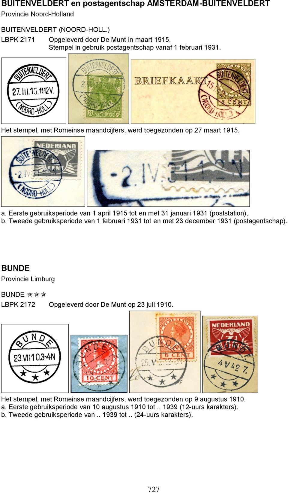 Eerste gebruiksperiode van 1 april 1915 tot en met 31 januari 1931 (poststation). b. Tweede gebruiksperiode van 1 februari 1931 tot en met 23 december 1931 (postagentschap).