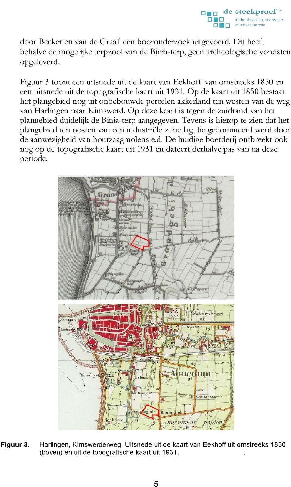 Op de kaart uit 1850 bestaat het plangebied nog uit onbebouwde percelen akkerland ten westen van de weg van Harlingen naar Kimswerd.