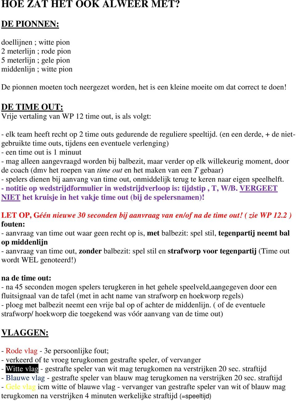 DE TIME OUT: Vrije vertaling van WP 12 time out, is als volgt: - elk team heeft recht op 2 time outs gedurende de reguliere speeltijd.