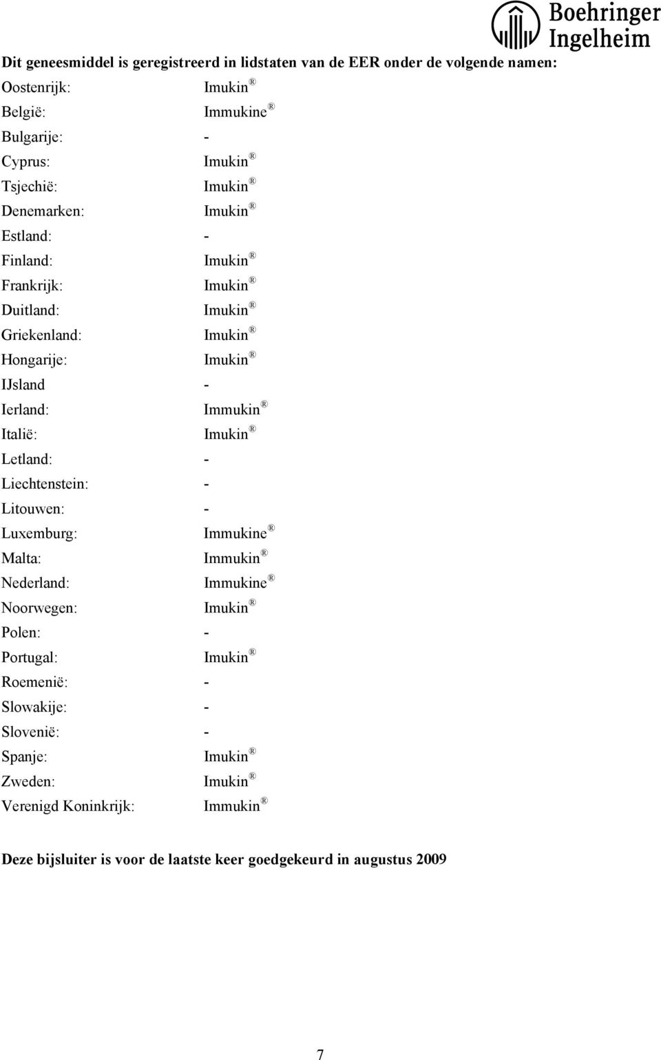 Italië: Imukin Letland: - Liechtenstein: - Litouwen: - Luxemburg: Immukine Malta: Immukin Nederland: Immukine Noorwegen: Imukin Polen: - Portugal: Imukin