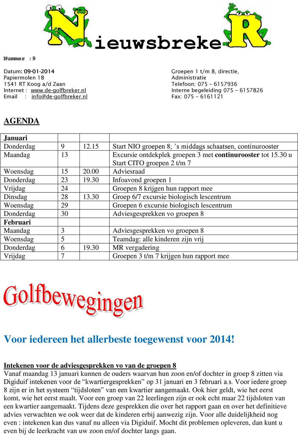 15 Start NIO groepen 8; s middags schaatsen, continurooster Maandag 13 Excursie ontdekplek groepen 3 met continurooster tot 15.30 u Start CITO groepen 2 t/m 7 Woensdag 15 20.