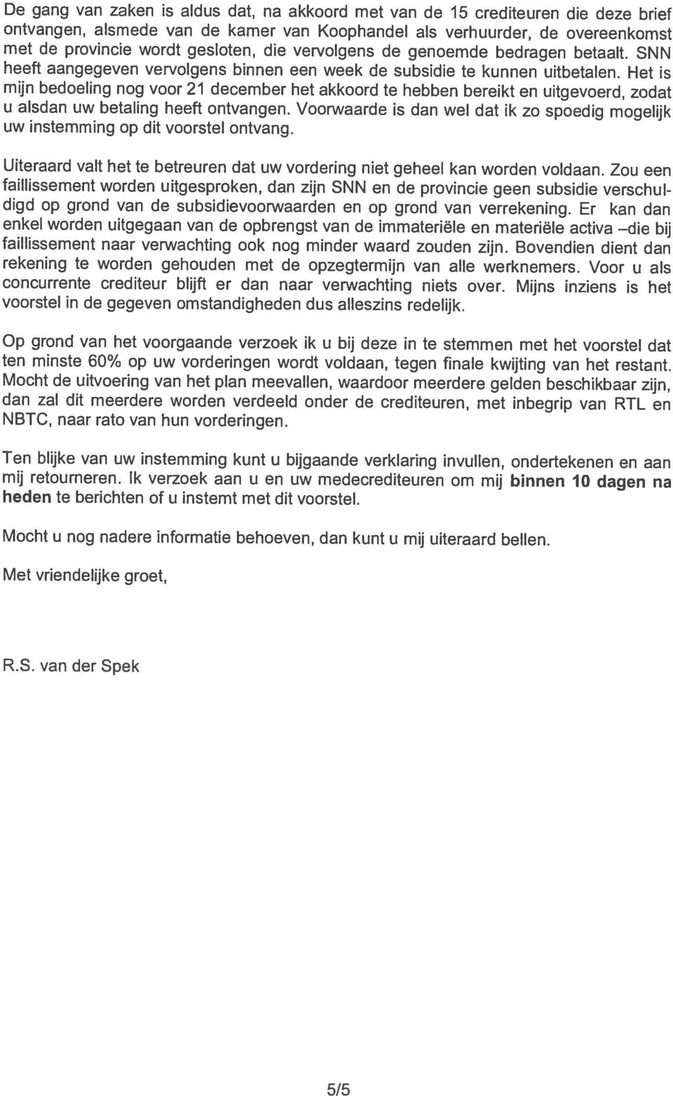 bedragen betaalt. SNN heeft aangegeven vervolgens binnen een week de subsidie te kunnen uitbetalen. Het is 5/5 R.S. van der Spek Met vriendelijke groet, Mocht u nog nadere informatie behoeven, dan kunt u mij uiteraard bellen.