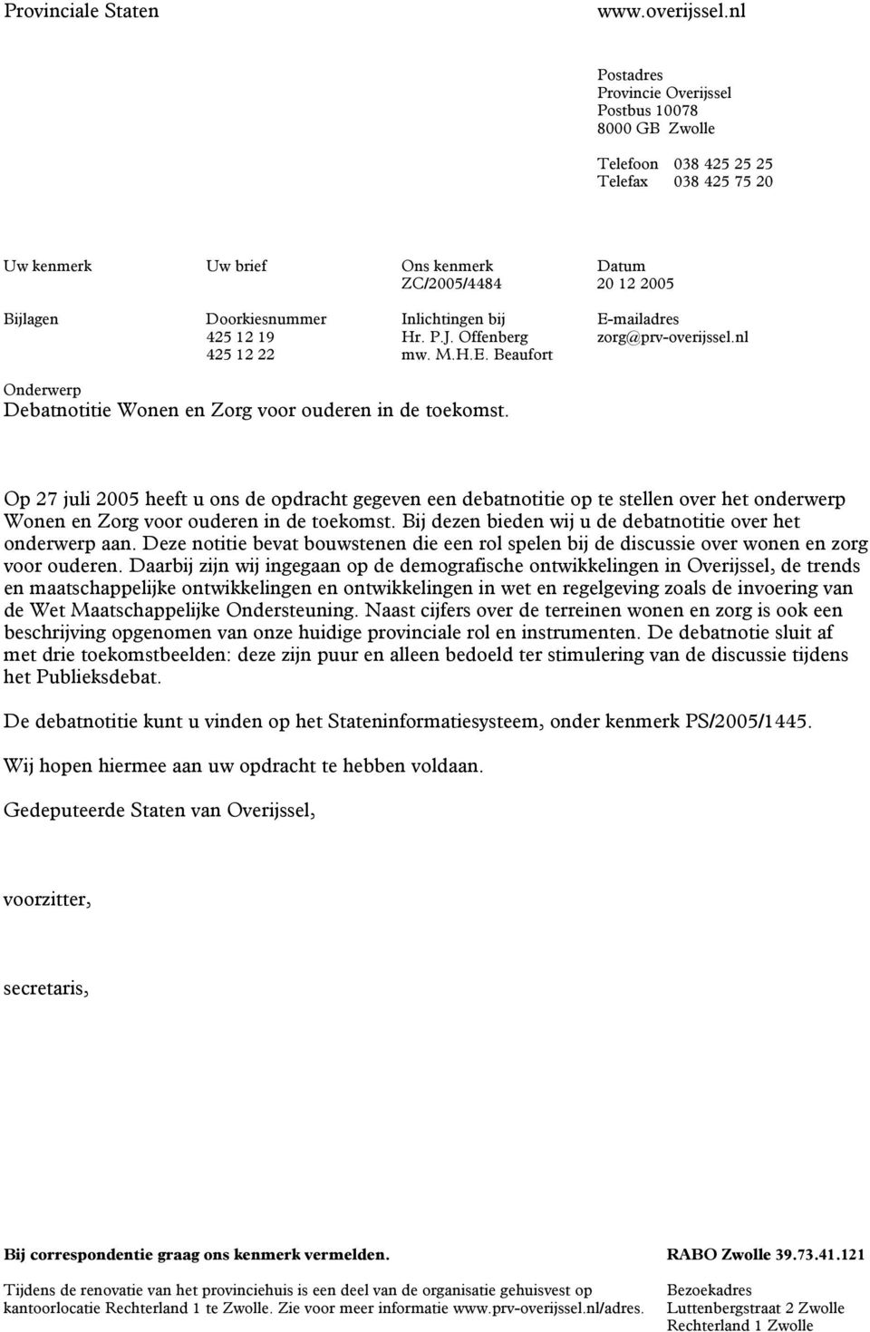 Inlichtingen bij E-mailadres 425 12 19 Hr. P.J. Offenberg zorg@prv-overijssel.nl 425 12 22 mw. M.H.E. Beaufort Onderwerp Debatnotitie Wonen en Zorg voor ouderen in de toekomst.