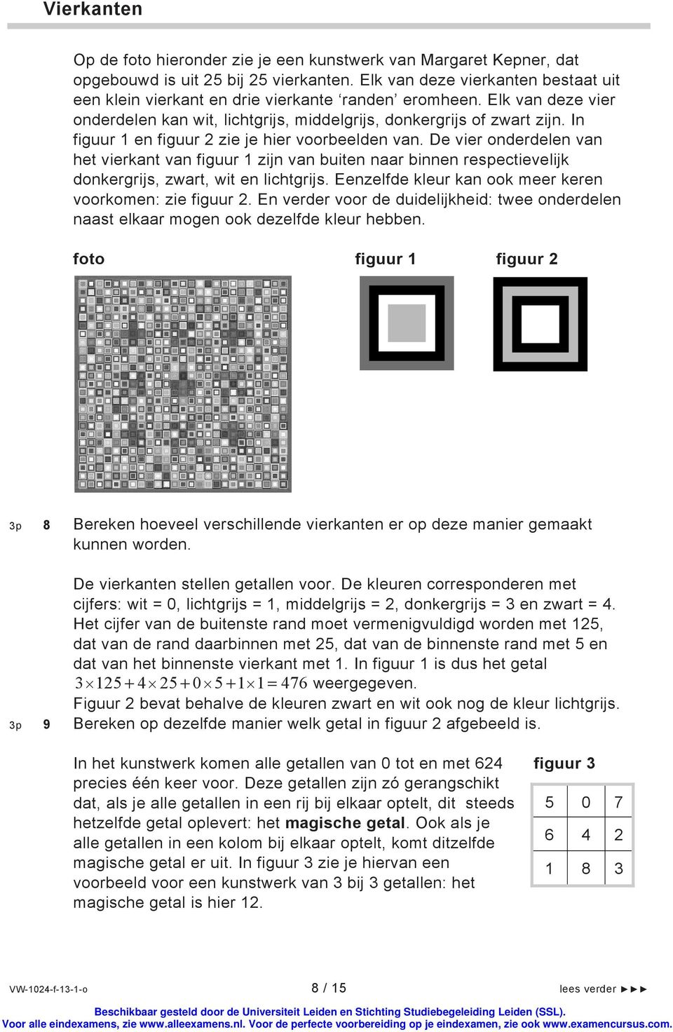 In figuur 1 en figuur 2 zie je hier voorbeelden van. De vier onderdelen van het vierkant van figuur 1 zijn van buiten naar binnen respectievelijk donkergrijs, zwart, wit en lichtgrijs.