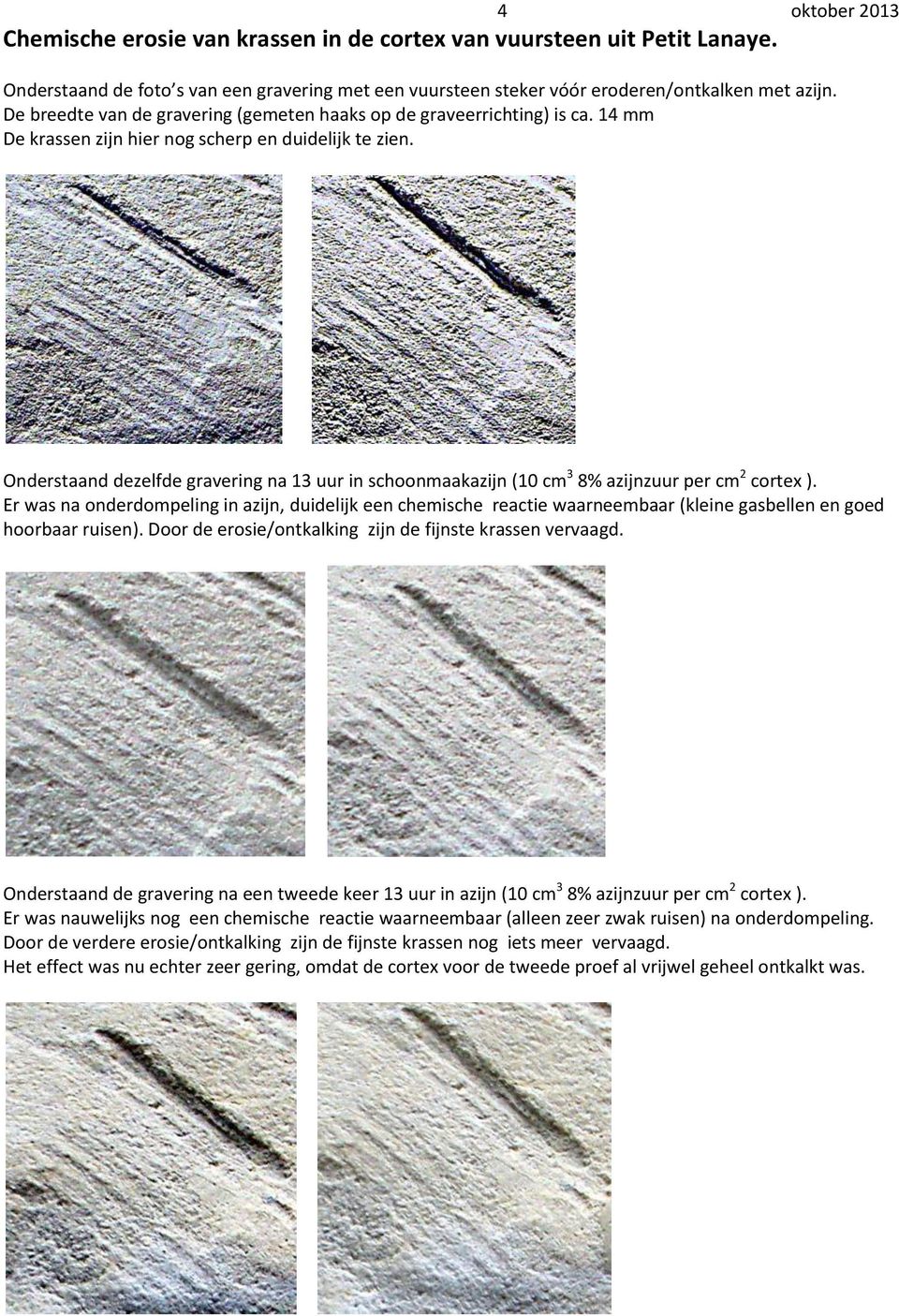 Onderstaand dezelfde gravering na 13 uur in schoonmaakazijn (10 cm 3 8% azijnzuur per cm 2 cortex ).