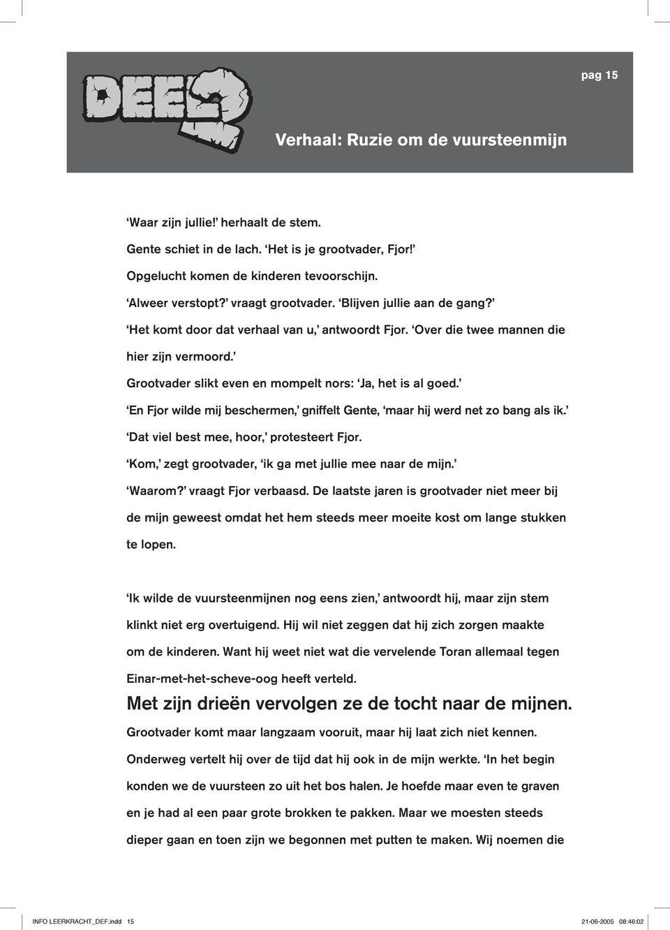 En Fjor wilde mij beschermen, gniffelt Gente, maar hij werd net zo bang als ik. Dat viel best mee, hoor, protesteert Fjor. Kom, zegt grootvader, ik ga met jullie mee naar de mijn. Waarom?