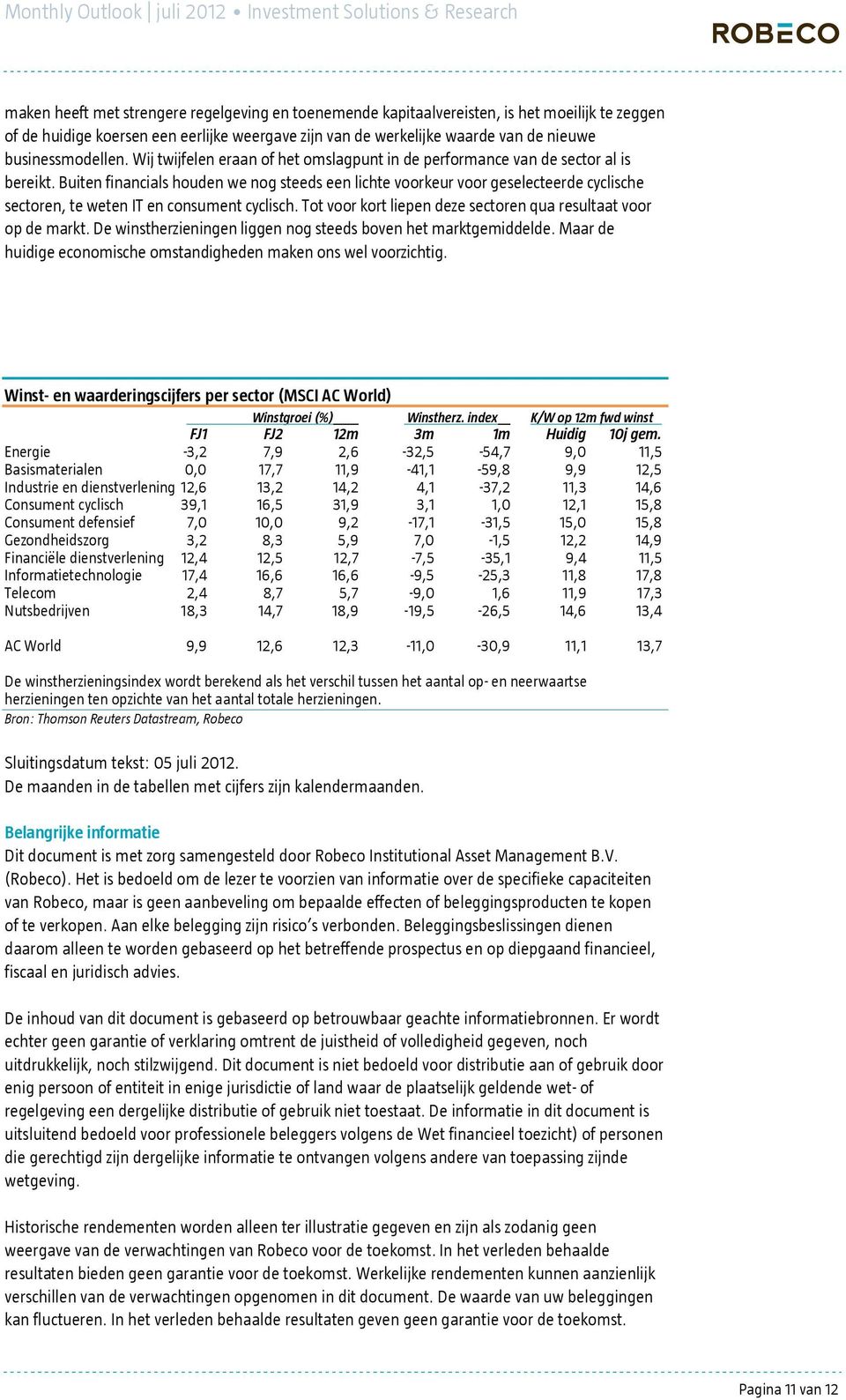 Buiten financials houden we nog steeds een lichte voorkeur voor geselecteerde cyclische sectoren, te weten IT en consument cyclisch. Tot voor kort liepen deze sectoren qua resultaat voor op de markt.