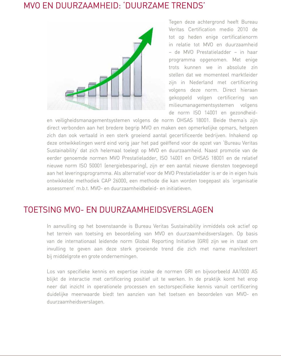 Direct hieraan gekoppeld volgen certificering van milieumanagementsystemen volgens de norm ISO 14001 en gezondheiden veiligheidsmanagementsystemen volgens de norm OHSAS 18001.