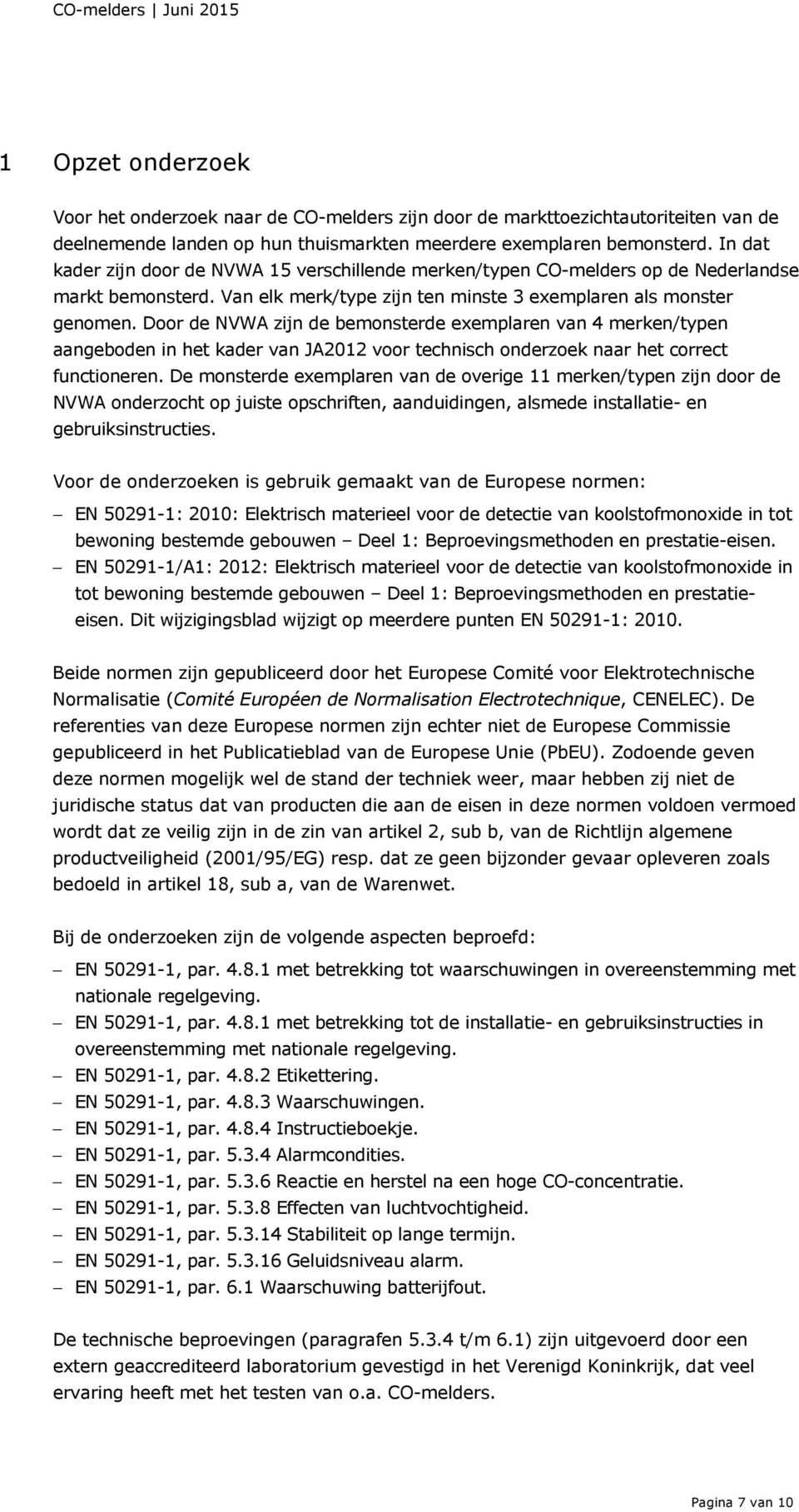 Door de NVWA zijn de bemonsterde exemplaren van 4 merken/typen aangeboden in het kader van JA2012 voor technisch onderzoek naar het correct functioneren.