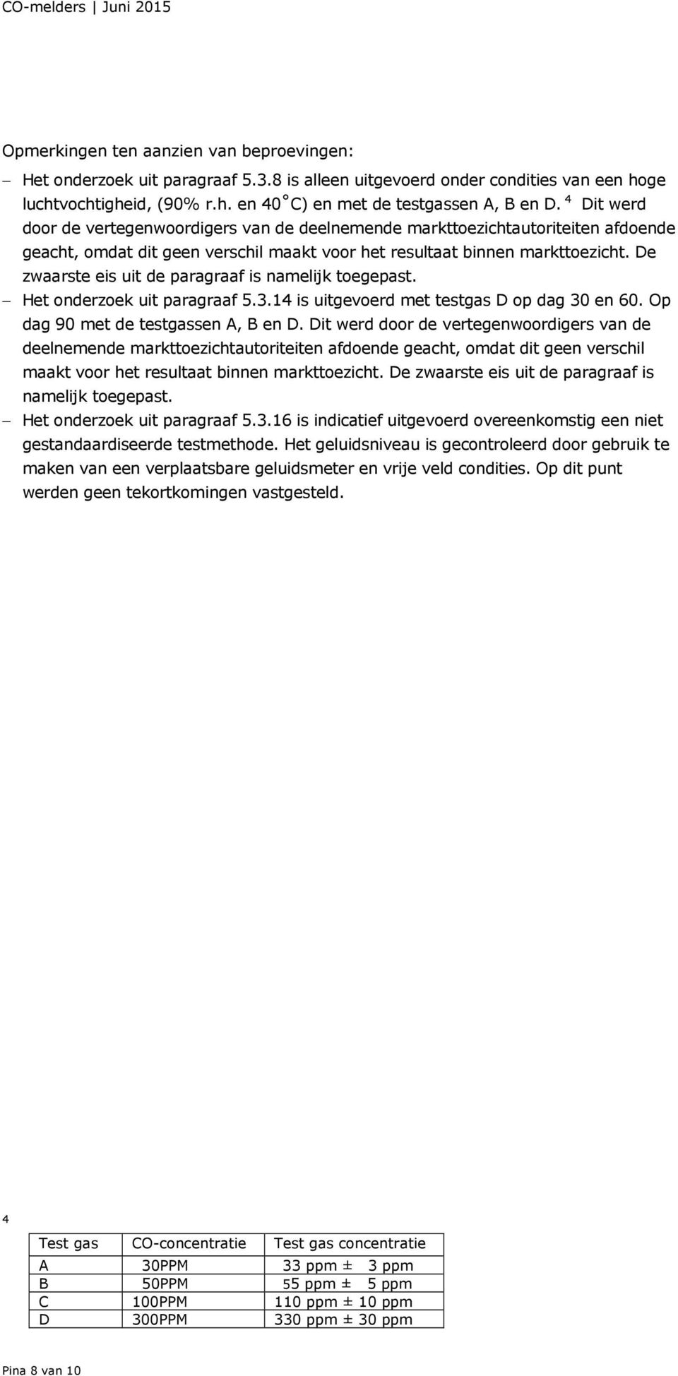 De zwaarste eis uit de paragraaf is namelijk toegepast. Het onderzoek uit paragraaf 5.3.14 is uitgevoerd met testgas D op dag 30 en 60. Op dag 90 met de testgassen A, B en D.