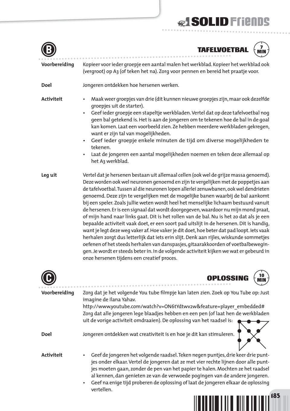 Geef ieder groepje een stapeltje werkbladen. Vertel dat op deze tafelvoetbal nog geen bal getekend is. Het is aan de jongeren om te tekenen hoe de bal in de goal kan komen. Laat een voorbeeld zien.