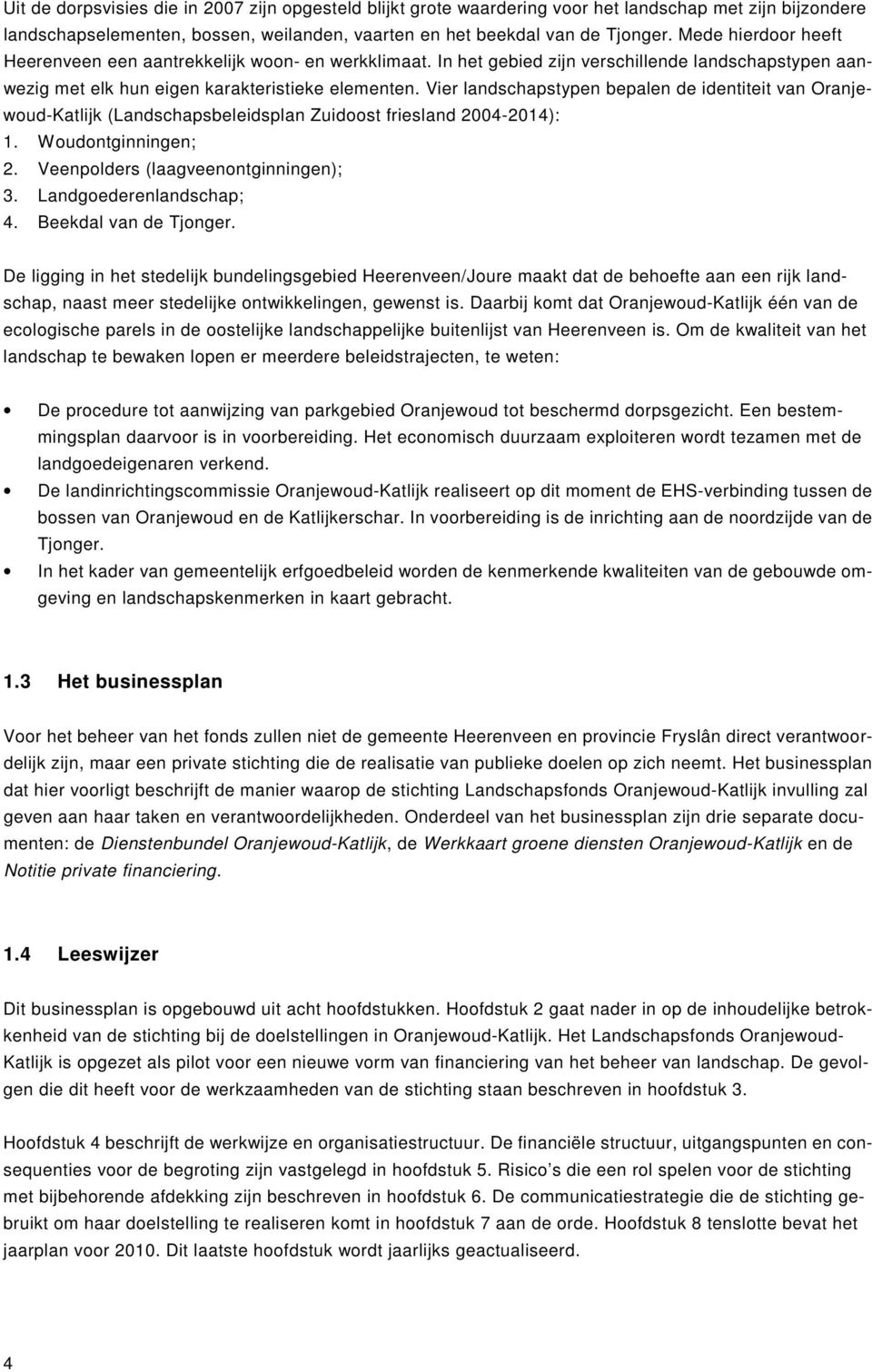 Vier landschapstypen bepalen de identiteit van Oranjewoud-Katlijk (Landschapsbeleidsplan Zuidoost friesland 2004-2014): 1. Woudontginningen; 2. Veenpolders (laagveenontginningen); 3.