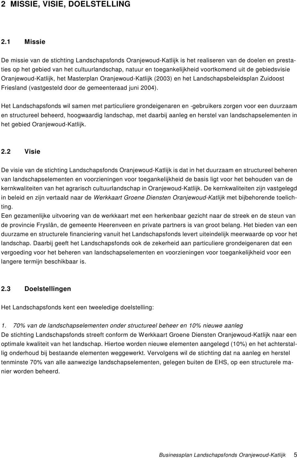 de gebiedsvisie Oranjewoud-Katlijk, het Masterplan Oranjewoud-Katlijk (2003) en het Landschapsbeleidsplan Zuidoost Friesland (vastgesteld door de gemeenteraad juni 2004).