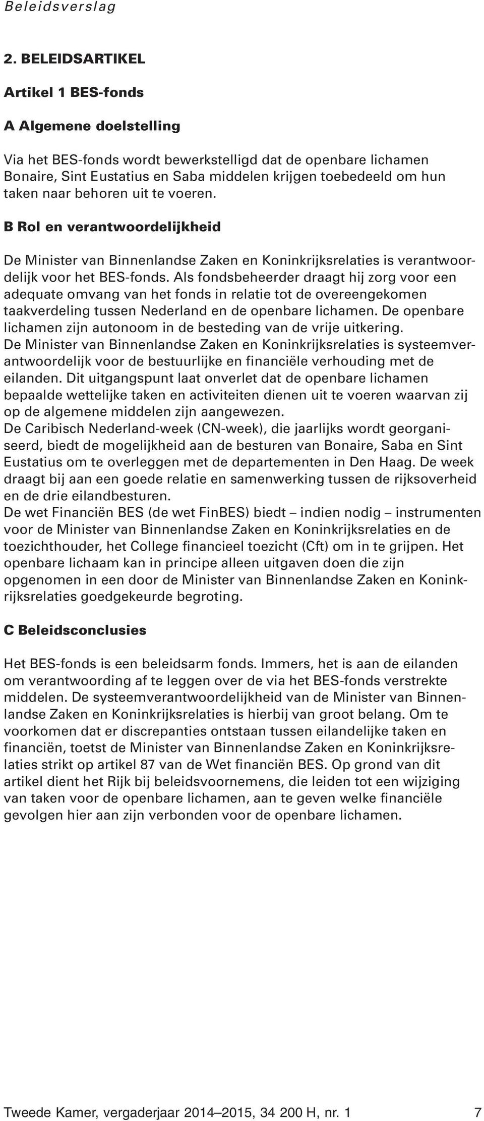 naar behoren uit te voeren. B Rol en verantwoordelijkheid De Minister van Binnenlandse Zaken en Koninkrijksrelaties is verantwoordelijk voor het BES-fonds.