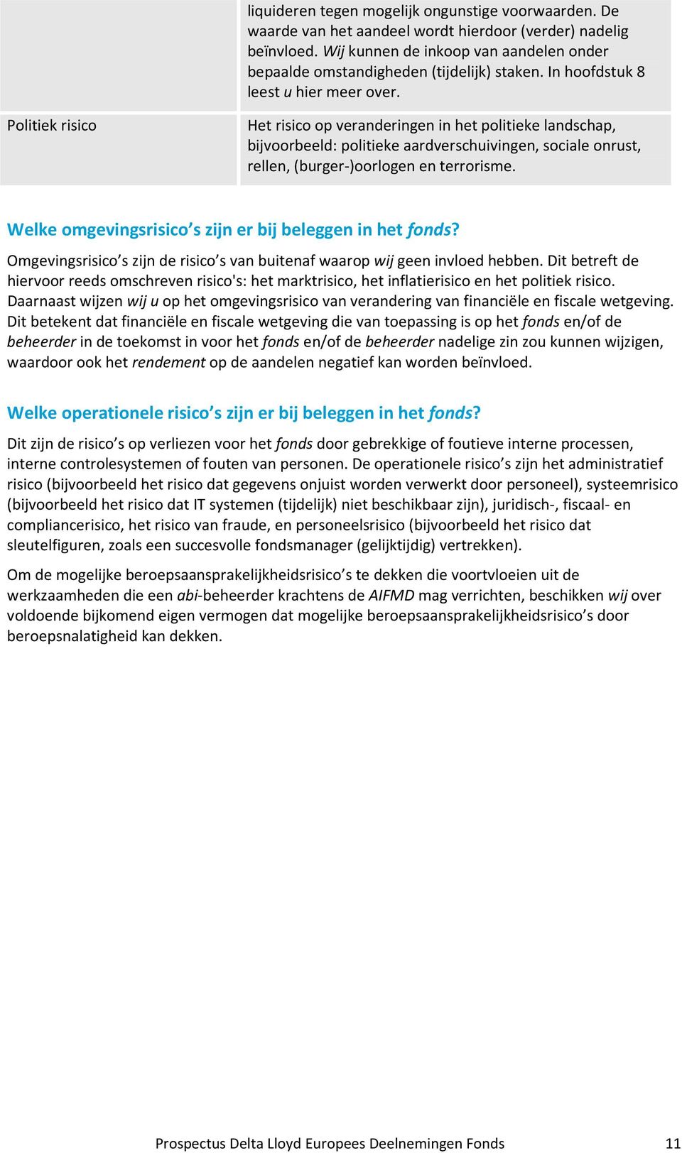 Politiek risico Het risico op veranderingen in het politieke landschap, bijvoorbeeld: politieke aardverschuivingen, sociale onrust, rellen, (burger-)oorlogen en terrorisme.