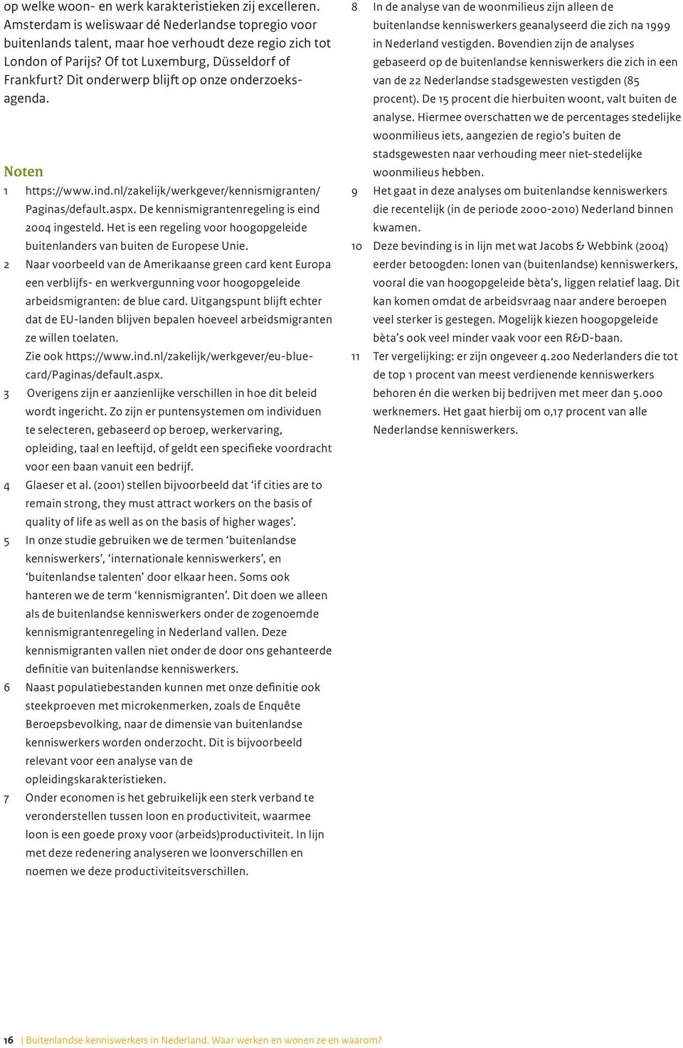 De kennismigrantenregeling is eind 2004 ingesteld. Het is een regeling voor hoogopgeleide buitenlanders van buiten de Europese Unie.