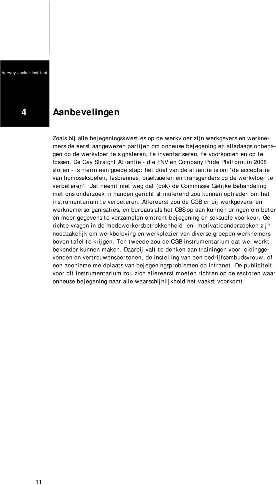 De Gay Straight Alliantie - die FNV en Company Pride Platform in 2008 sloten - is hierin een goede stap: het doel van de alliantie is om de acceptatie van homoseksuelen, lesbiennes, biseksuelen en