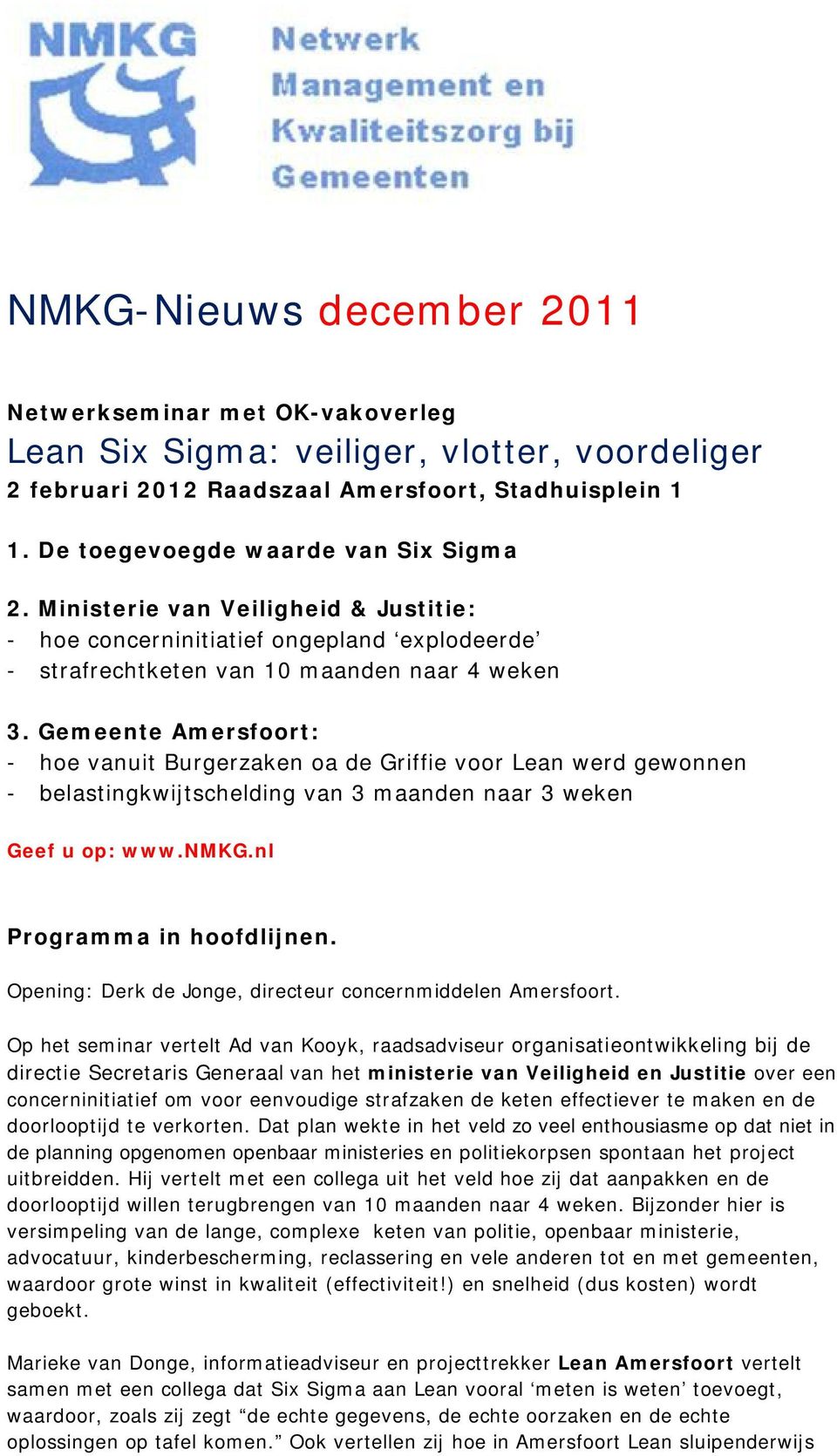 Gemeente Amersfoort: - hoe vanuit Burgerzaken oa de Griffie voor Lean werd gewonnen - belastingkwijtschelding van 3 maanden naar 3 weken Geef u op: www.nmkg.nl Programma in hoofdlijnen.