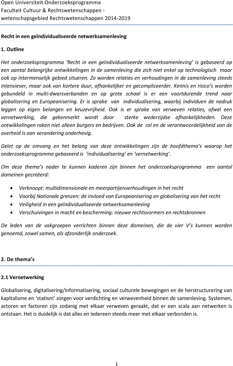 ook op intermenselijk gebied situeren. Zo worden relaties en verhoudingen in de samenleving steeds intensiever, maar ook van kortere duur, afhankelijker en gecompliceerder.