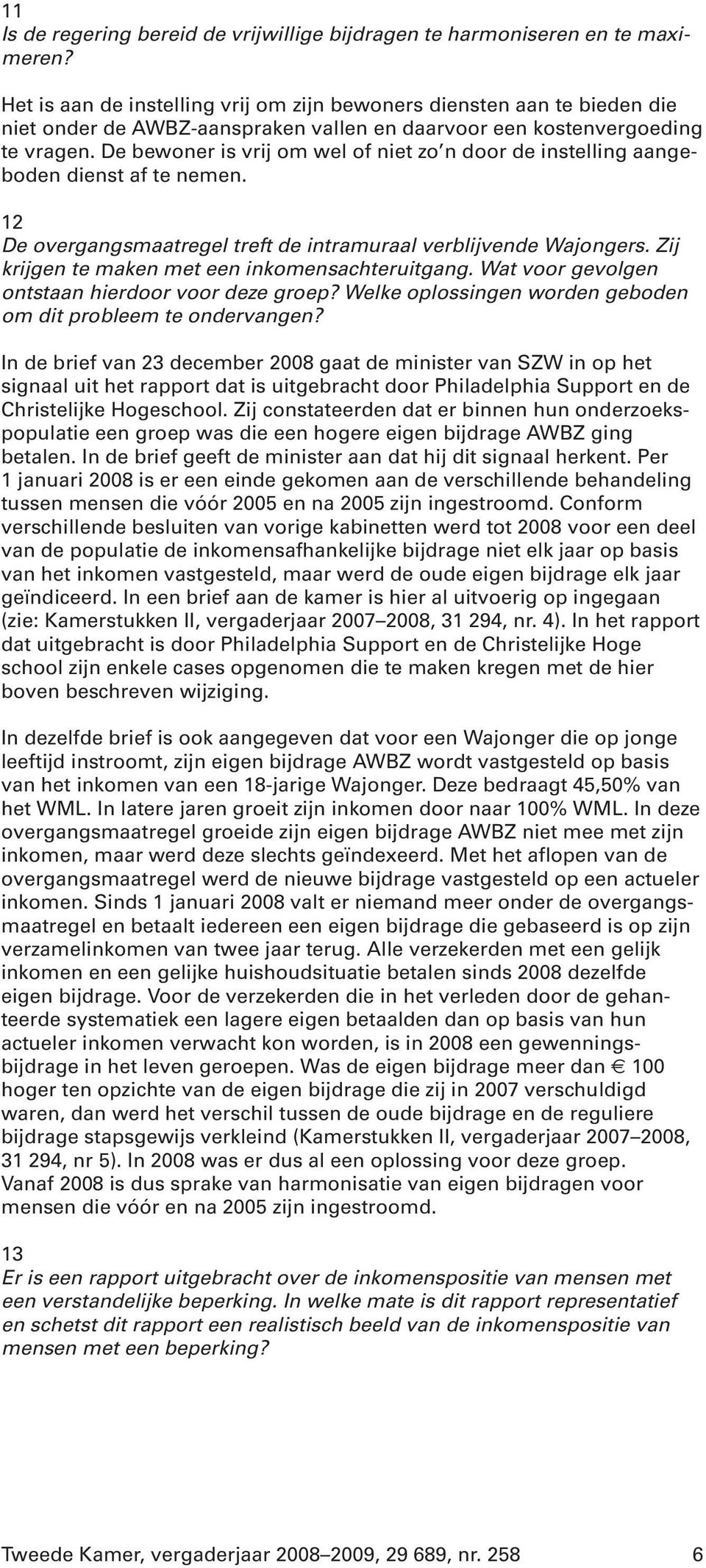 De bewoner is vrij om wel of niet zo n door de instelling aangeboden dienst af te nemen. 12 De overgangsmaatregel treft de intramuraal verblijvende Wajongers.