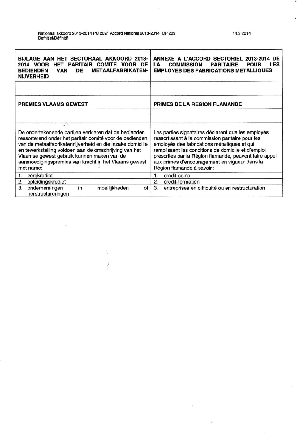 employés ressorterend onder het paritair comité voor de bedienden ressortissant à la commission paritaire pour les van de metaalfabrikatennijverheid en die inzake domicilie employés des fabrications