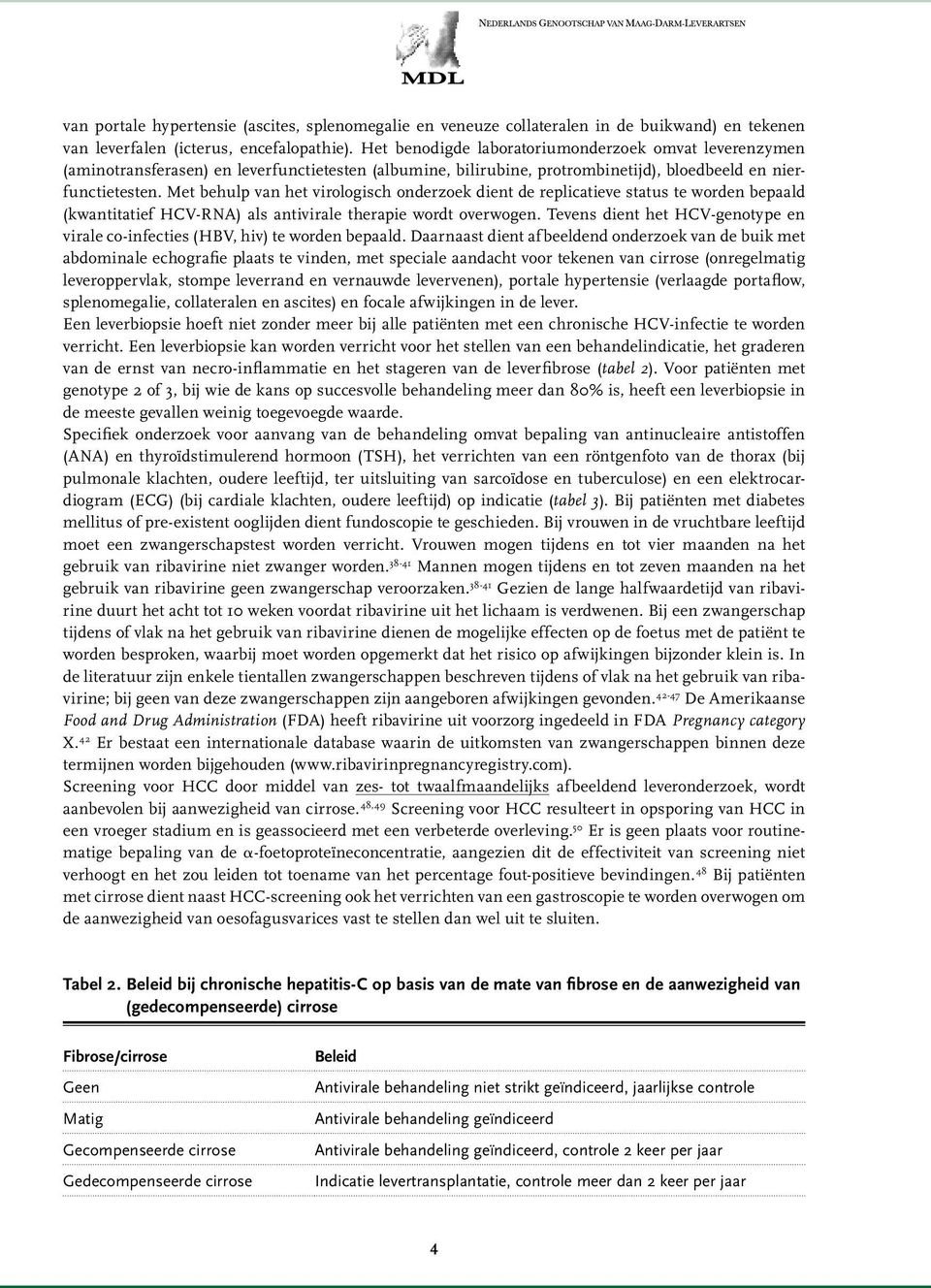 Met behulp van het virologisch onderzoek dient de replicatieve status te worden bepaald (kwantitatief ) als antivirale therapie wordt overwogen.