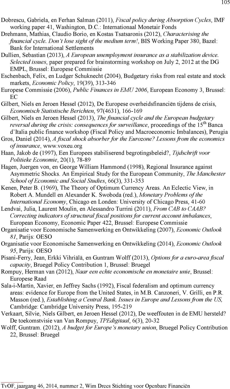 Don t lose sight of the medium term!, BIS Working Paper 38, Bazel: Bank for International Settlements Dullien, Sebastian (213), A European unemployment insurance as a stabilization device.