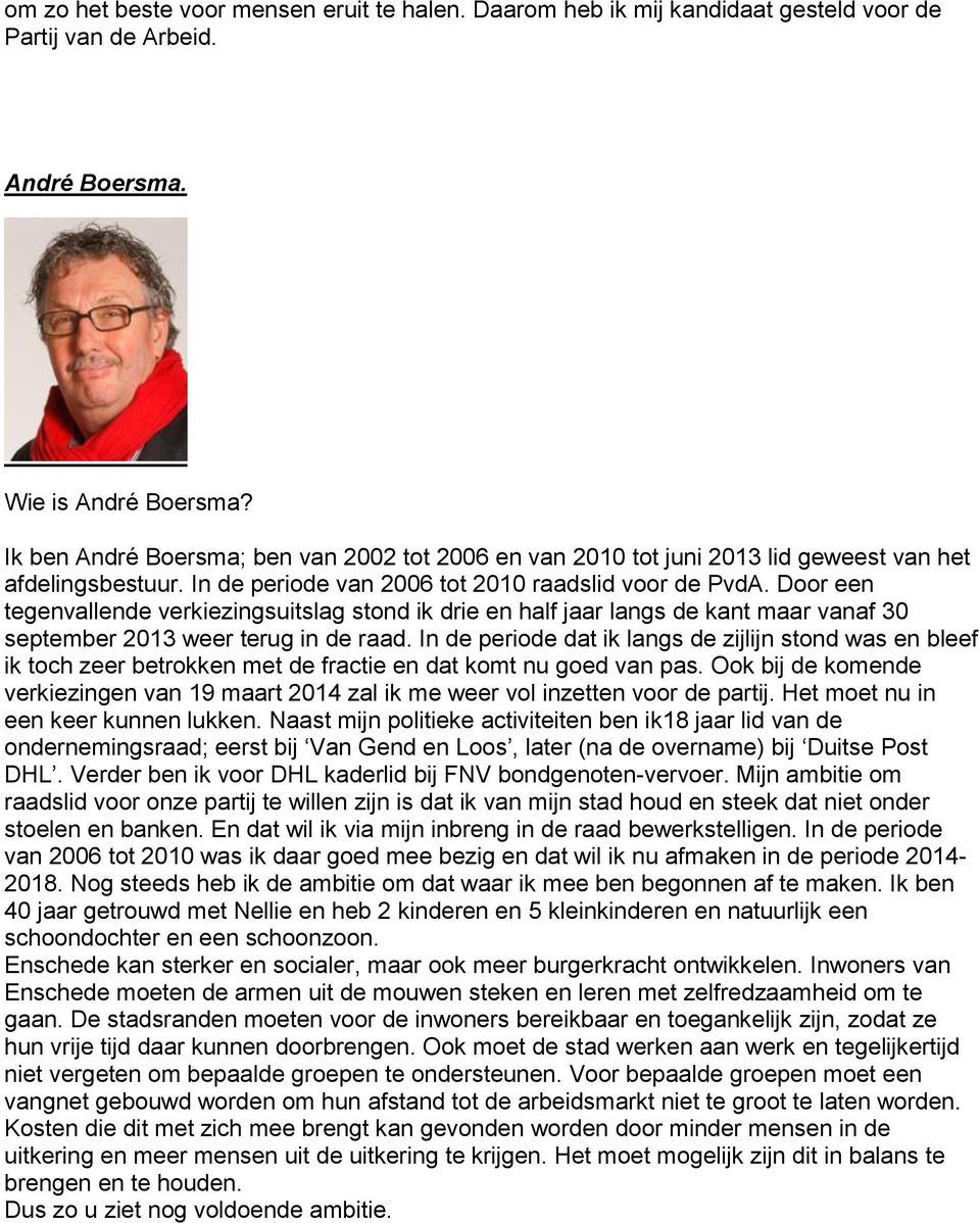 Door een tegenvallende verkiezingsuitslag stond ik drie en half jaar langs de kant maar vanaf 30 september 2013 weer terug in de raad.