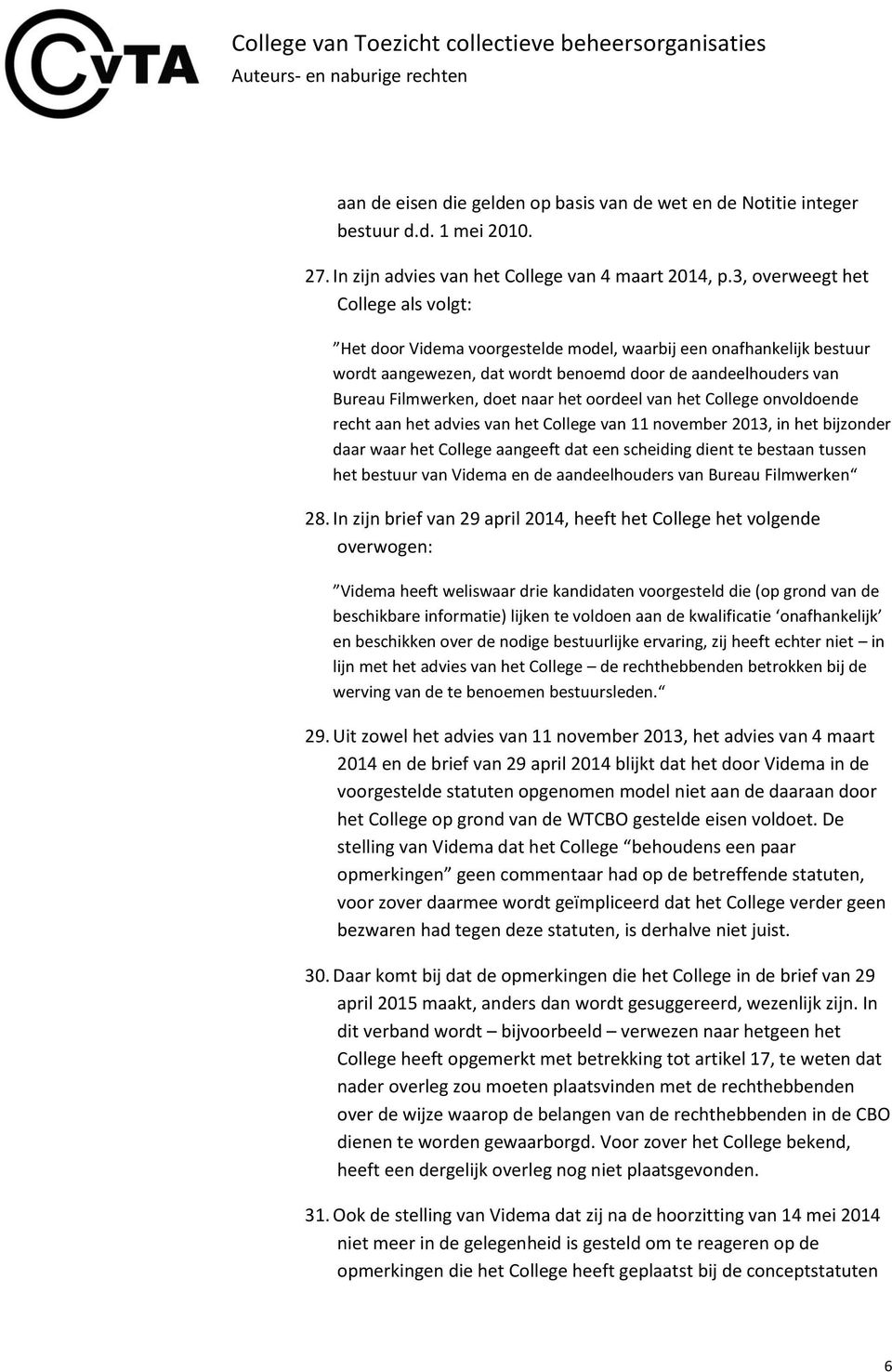 het oordeel van het College onvoldoende recht aan het advies van het College van 11 november 2013, in het bijzonder daar waar het College aangeeft dat een scheiding dient te bestaan tussen het