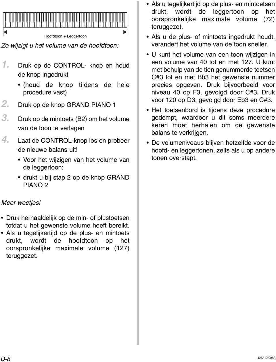 Voor het wijzigen van het volume van de leggertoon: drukt u bij stap 2 op de knop GRAND PIANO 2 Als u tegelijkertijd op de plus- en mintoetsen drukt, wordt de leggertoon op het oorspronkelijke