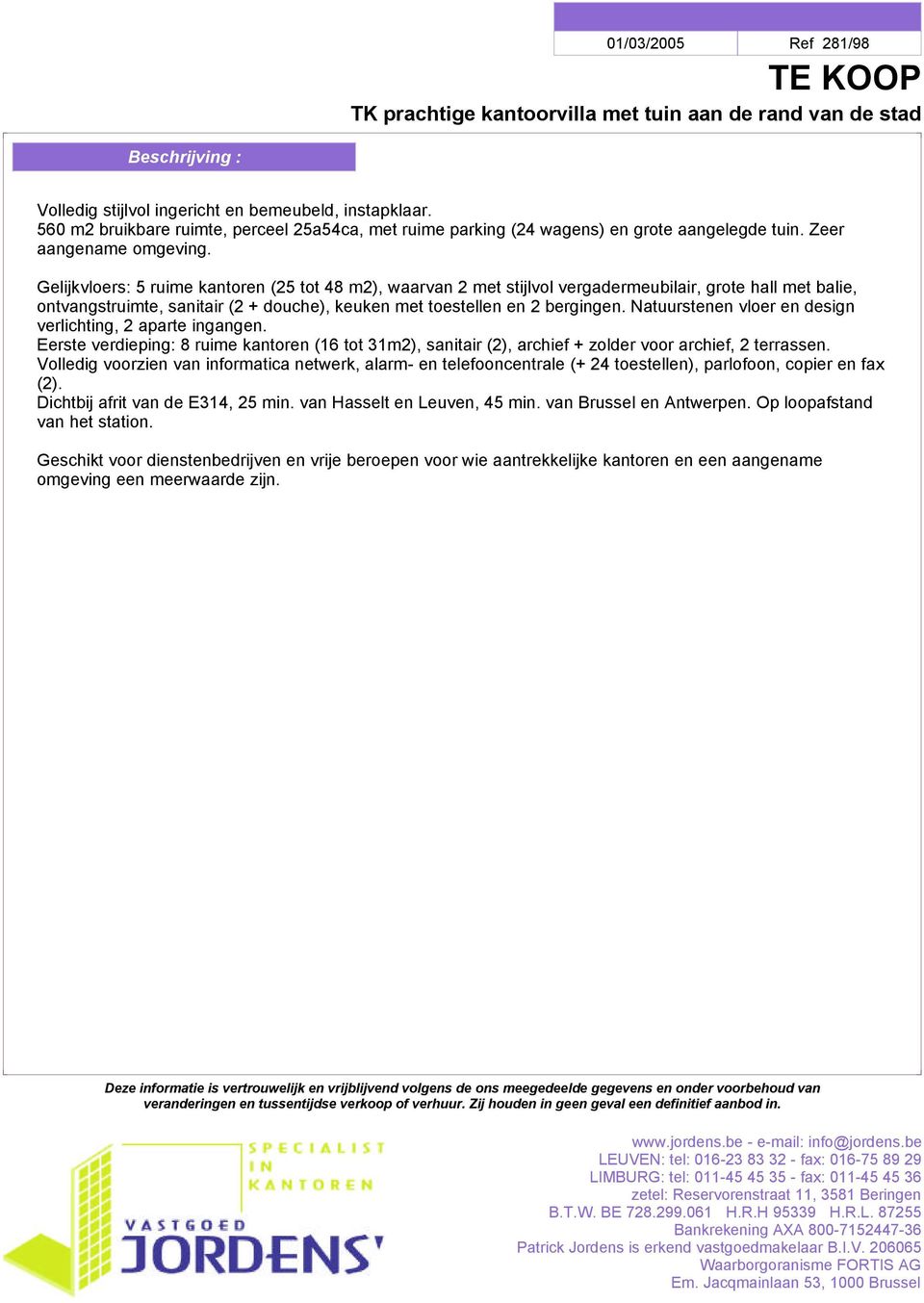 Natuurstenen vloer en design verlichting, 2 aparte ingangen. Eerste verdieping: 8 ruime kantoren (16 tot 31m2), sanitair (2), archief + zolder voor archief, 2 terrassen.