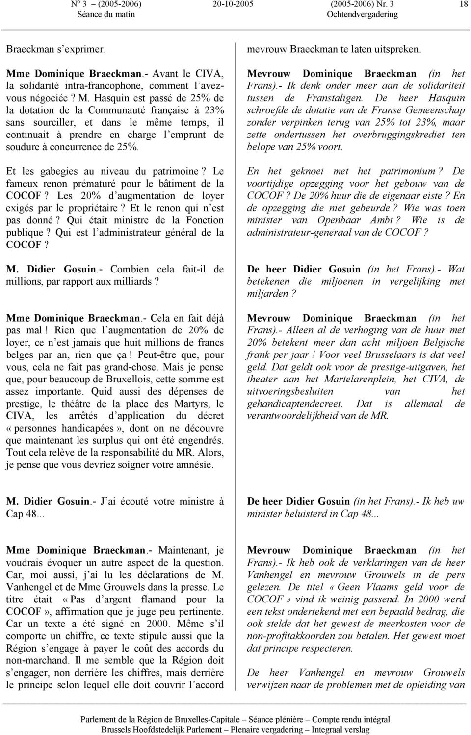 Hasquin est passé de 25% de la dotation de la Communauté française à 23% sans sourciller, et dans le même temps, il continuait à prendre en charge l emprunt de soudure à concurrence de 25%.