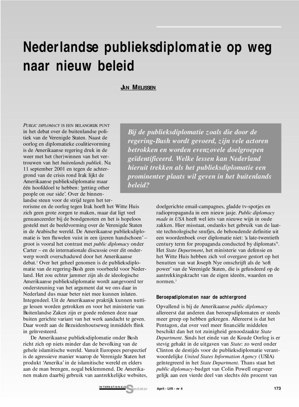 Na 11 september 2001 en tegen de achtergrond van de crisis rond Irak lijkt de Amerikaanse publieksdiplomatie maar één hoofddoel te hebben: getting other people on our side.