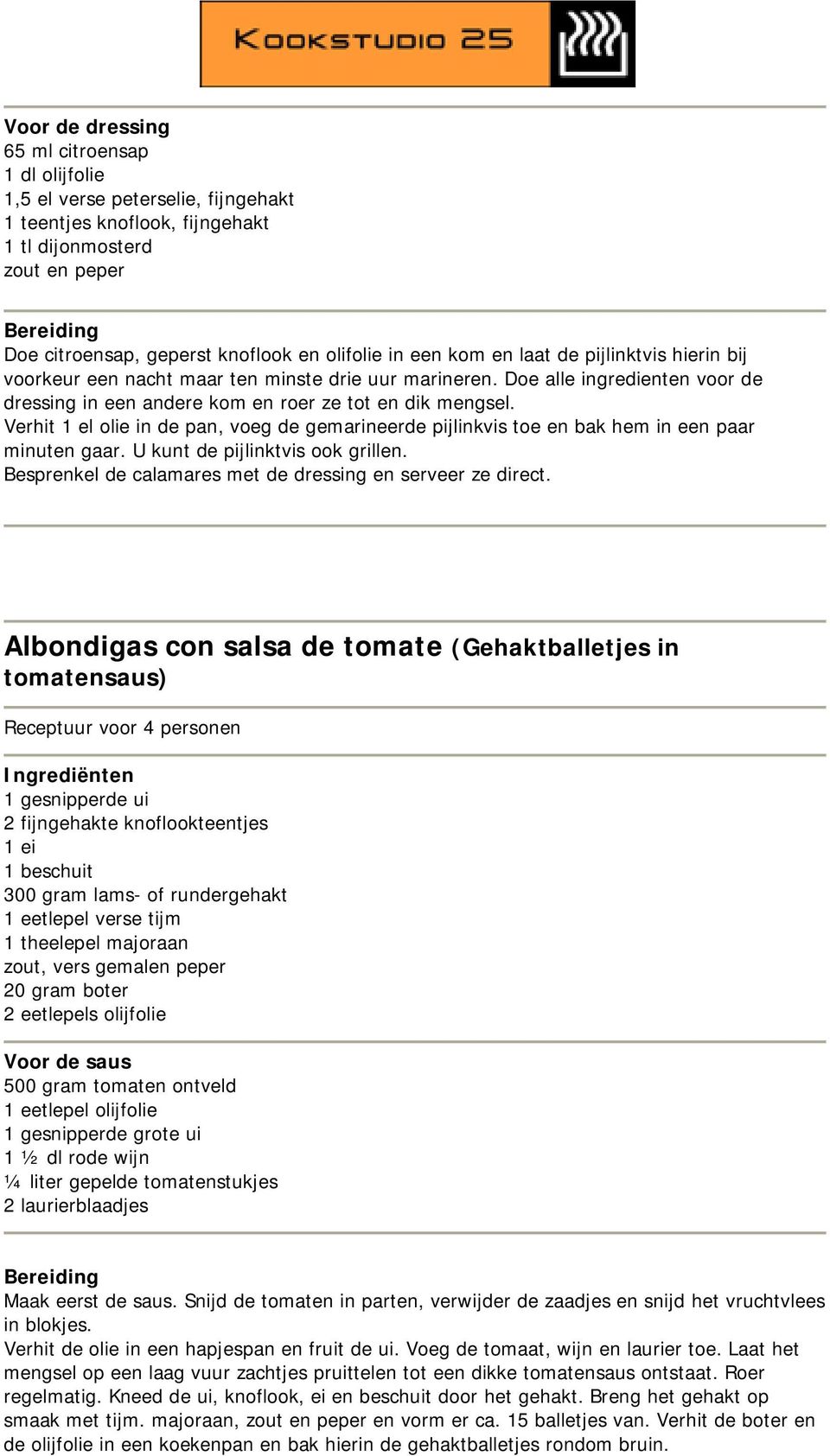 Verhit 1 el olie in de pan, voeg de gemarineerde pijlinkvis toe en bak hem in een paar minuten gaar. U kunt de pijlinktvis ook grillen. Besprenkel de calamares met de dressing en serveer ze direct.