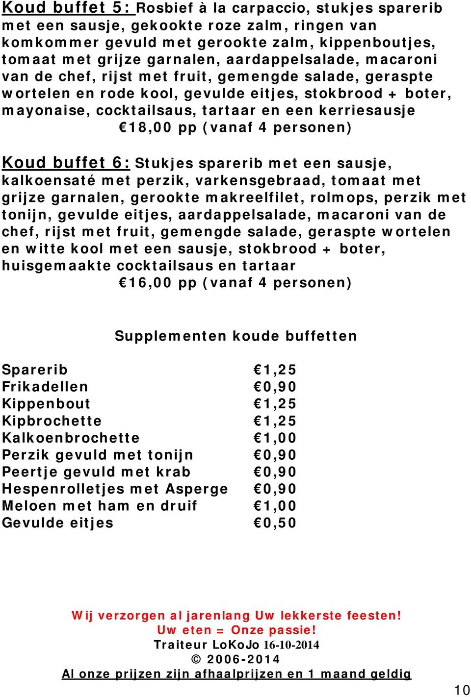 personen) Koud buffet 6: Stukjes sparerib met een sausje, kalkoensaté met perzik, varkensgebraad, tomaat met grijze garnalen, gerookte makreelfilet, rolmops, perzik met tonijn, gevulde eitjes,