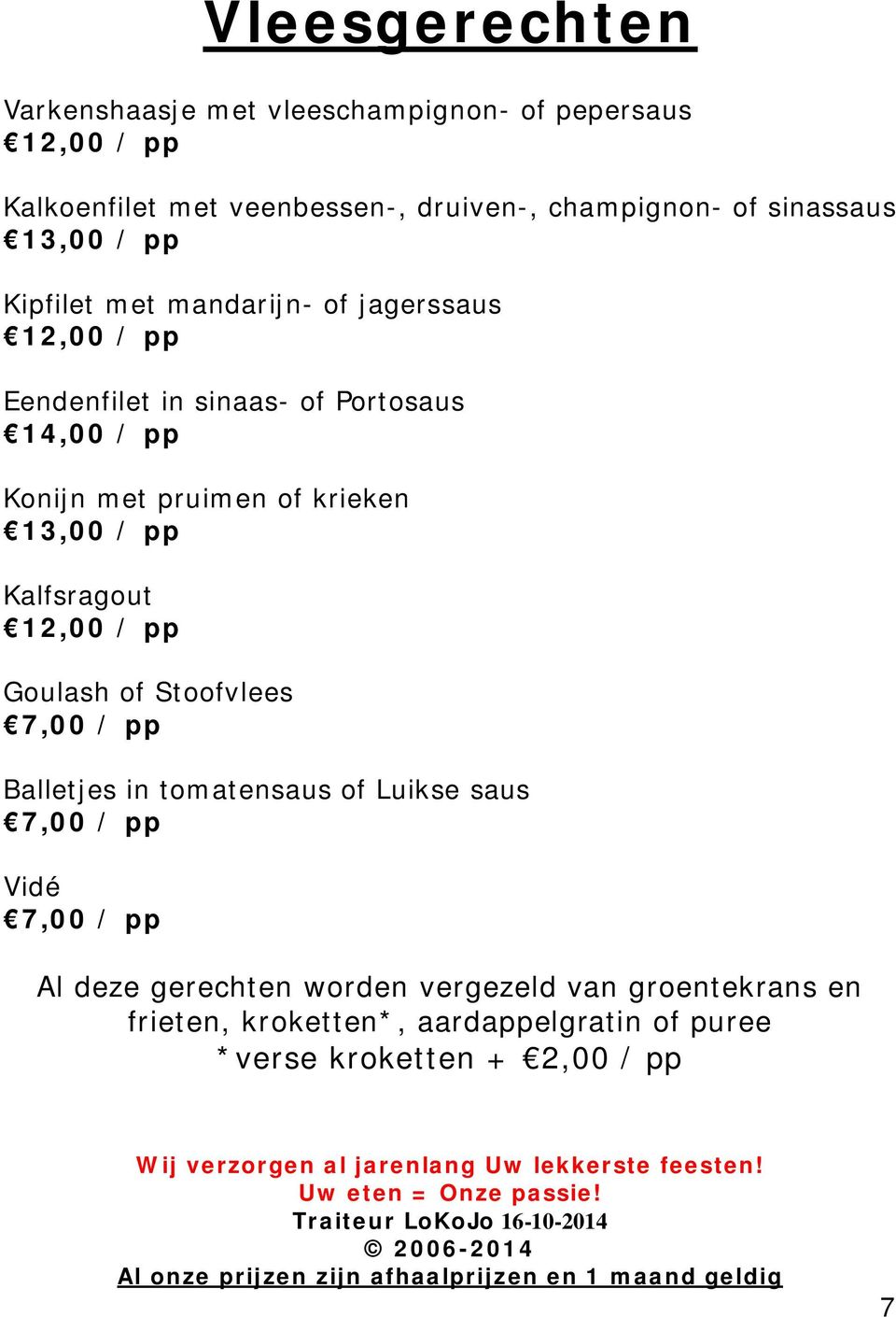 pruimen of krieken 13,00 / pp Kalfsragout 12,00 / pp Goulash of Stoofvlees 7,00 / pp Balletjes in tomatensaus of Luikse saus 7,00 / pp