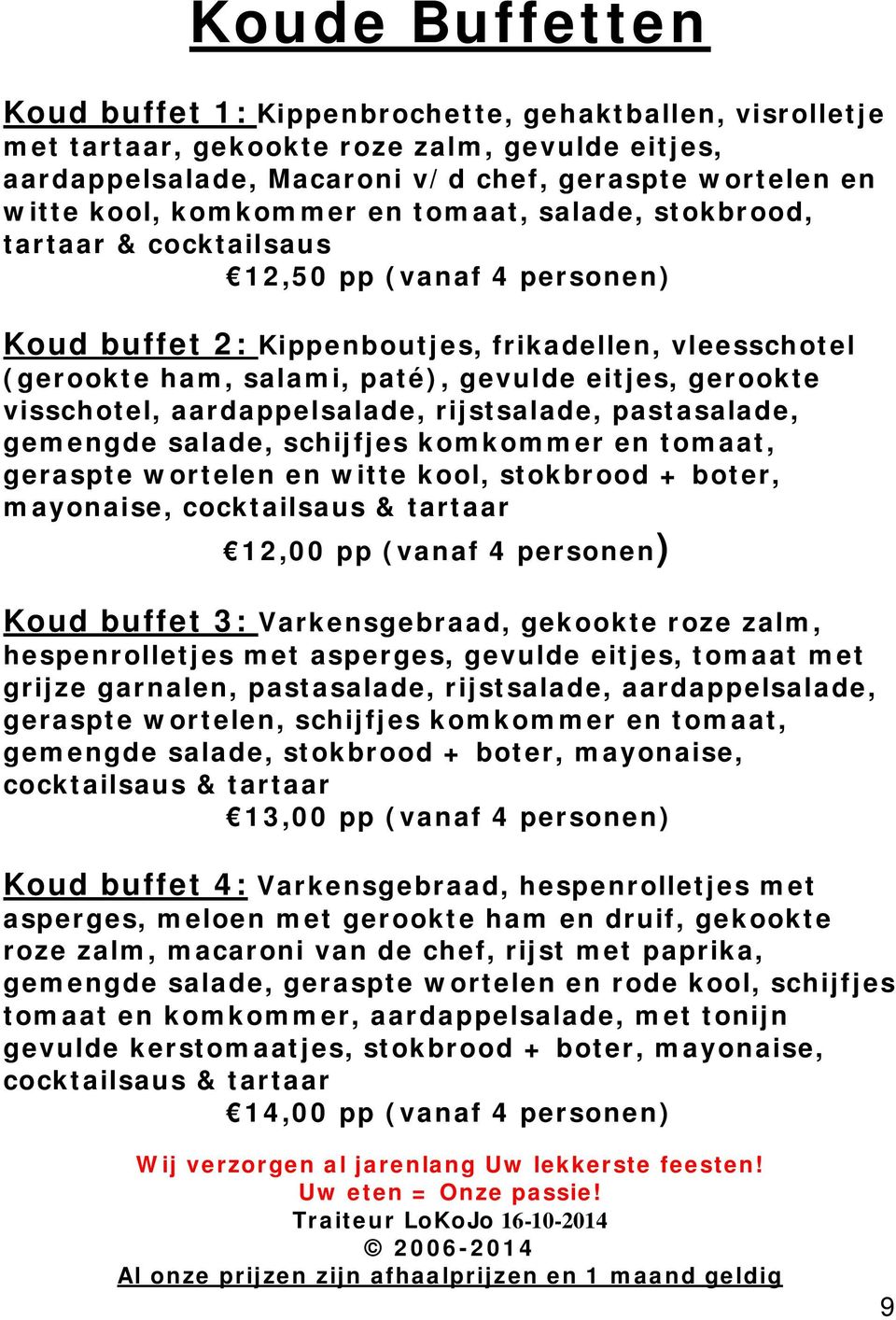 gerookte visschotel, aardappelsalade, rijstsalade, pastasalade, gemengde salade, schijfjes komkommer en tomaat, geraspte wortelen en witte kool, stokbrood + boter, mayonaise, cocktailsaus & tartaar