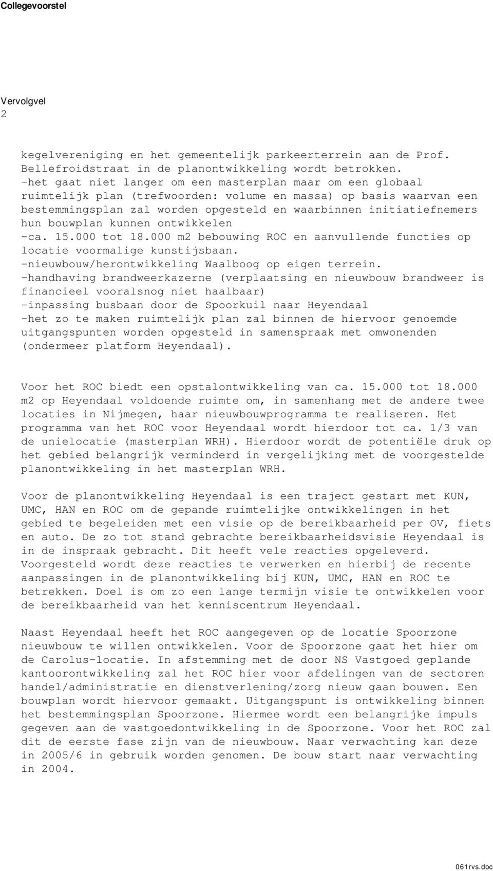 bouwplan kunnen ontwikkelen -ca. 15.000 tot 18.000 m2 bebouwing ROC en aanvullende functies op locatie voormalige kunstijsbaan. -nieuwbouw/herontwikkeling Waalboog op eigen terrein.