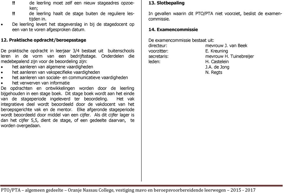 Examencommissie 12. Praktische opdracht/beroepsstage De praktische opdracht in leerjaar 3/4 bestaat uit buitenschools leren in de vorm van een bedrijfsstage.